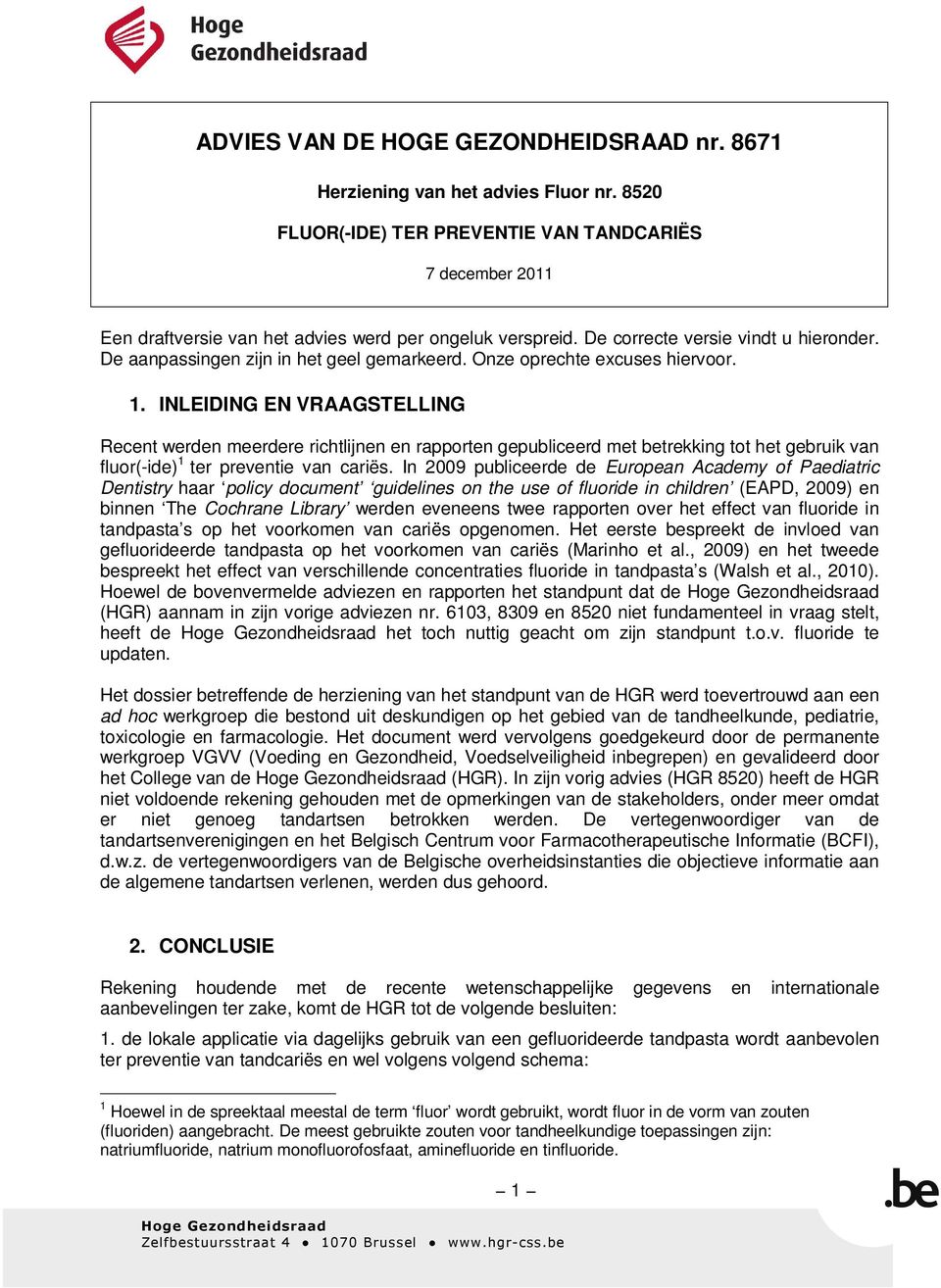 INLEIDING EN VRAAGSTELLING Recent werden meerdere richtlijnen en rapporten gepubliceerd met betrekking tot het gebruik van fluor(-ide) 1 ter preventie van cariës.