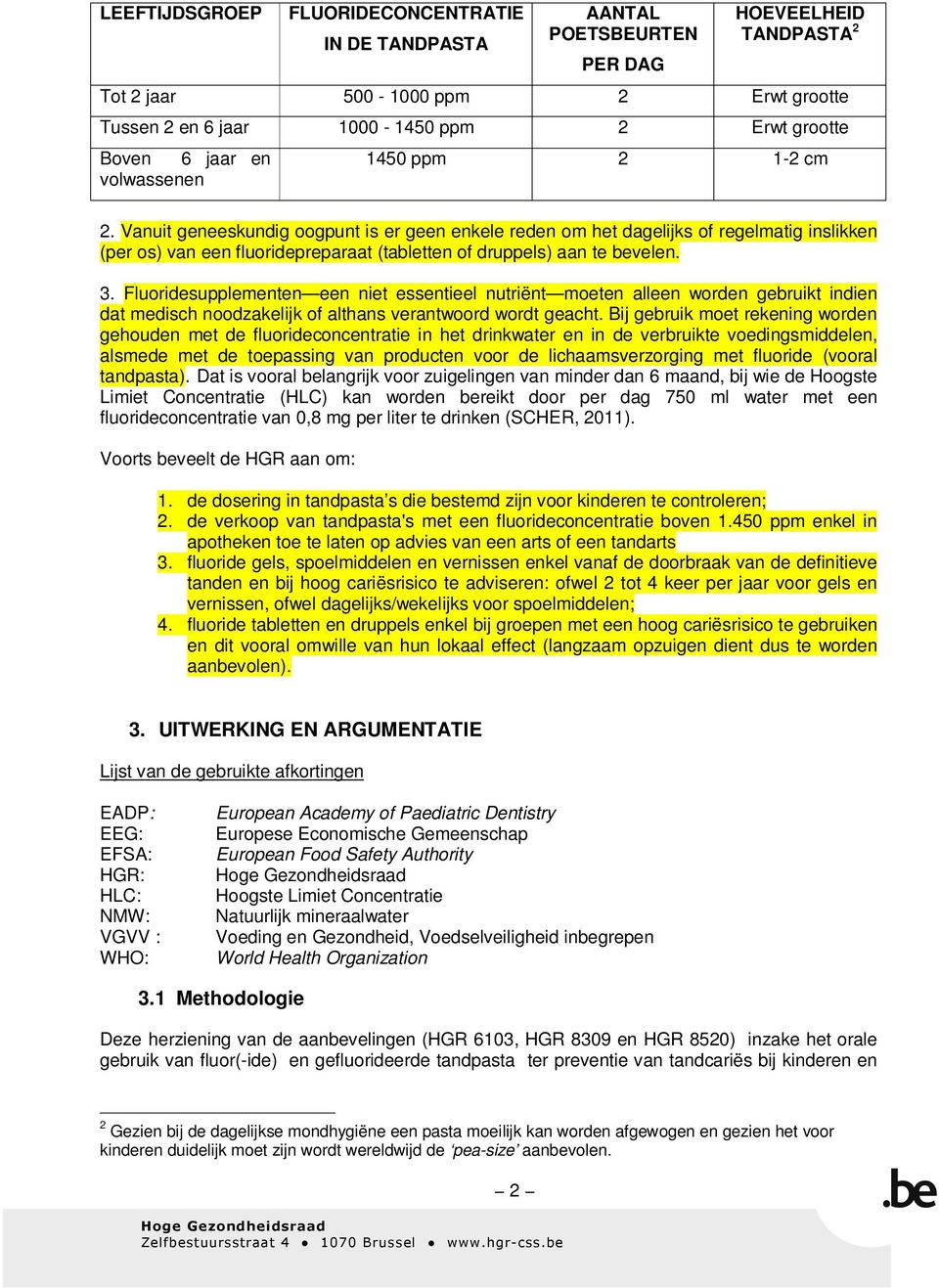 Vanuit geneeskundig oogpunt is er geen enkele reden om het dagelijks of regelmatig inslikken (per os) van een fluoridepreparaat (tabletten of druppels) aan te bevelen. 3.