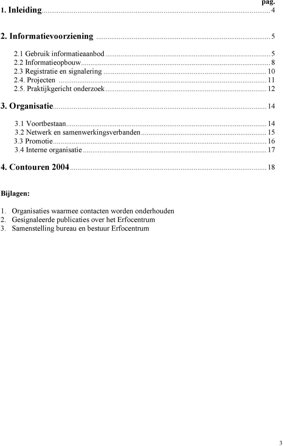 ..14 3.2 Netwerk en samenwerkingsverbanden...15 3.3 Promotie...16 3.4 Interne organisatie...17 4. Contouren 2004...18 Bijlagen: 1.