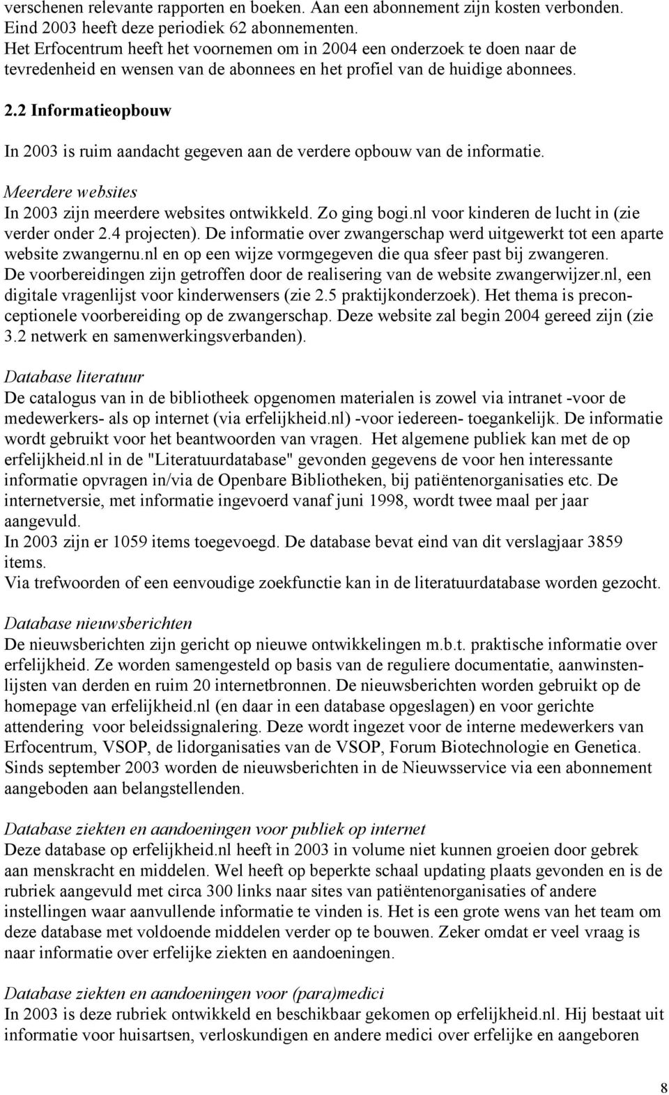 Meerdere websites In 2003 zijn meerdere websites ontwikkeld. Zo ging bogi.nl voor kinderen de lucht in (zie verder onder 2.4 projecten).