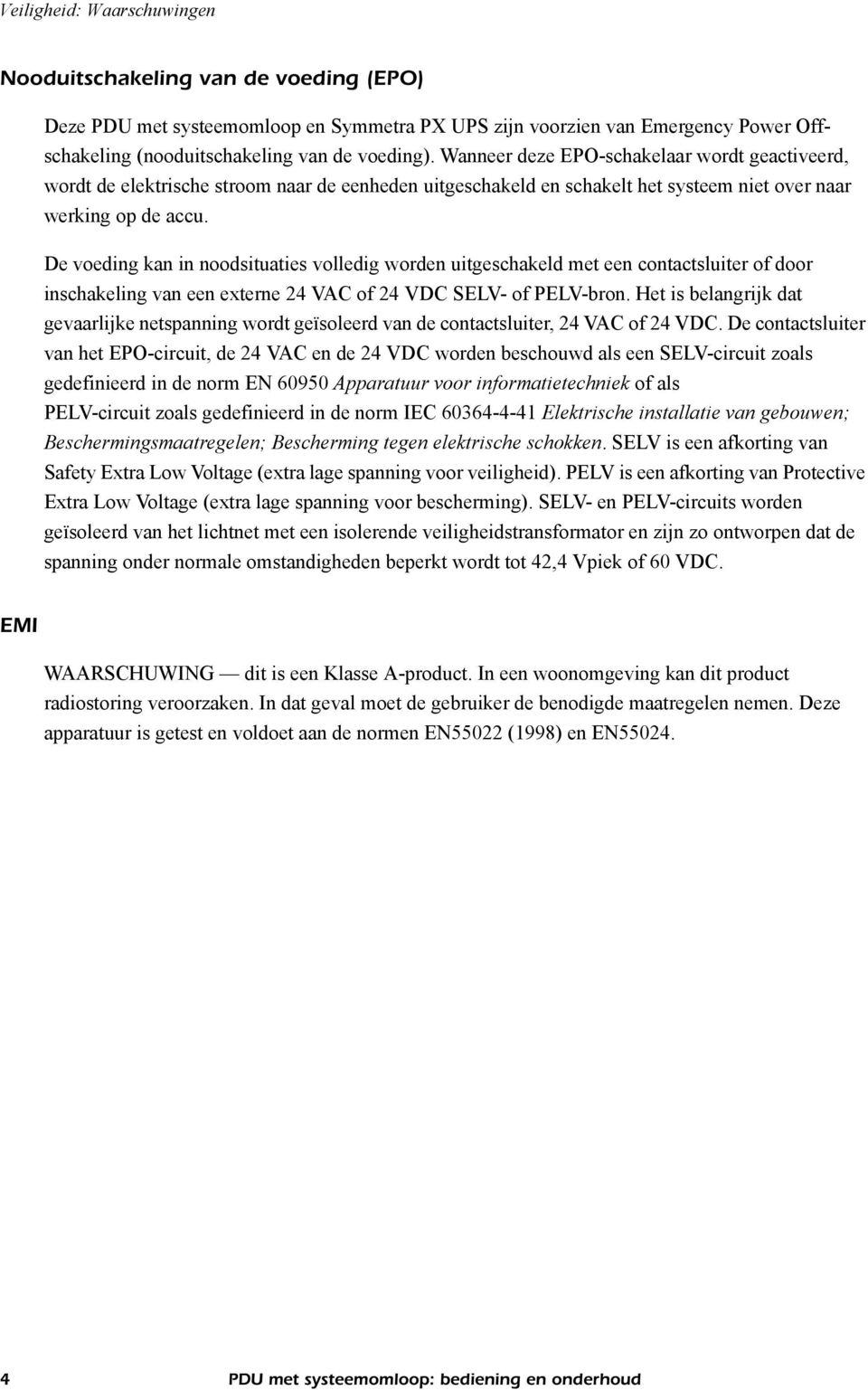 De voeding kan in noodsituaties volledig worden uitgeschakeld met een contactsluiter of door inschakeling van een externe 24 VAC of 24 VDC SELV- of PELV-bron.