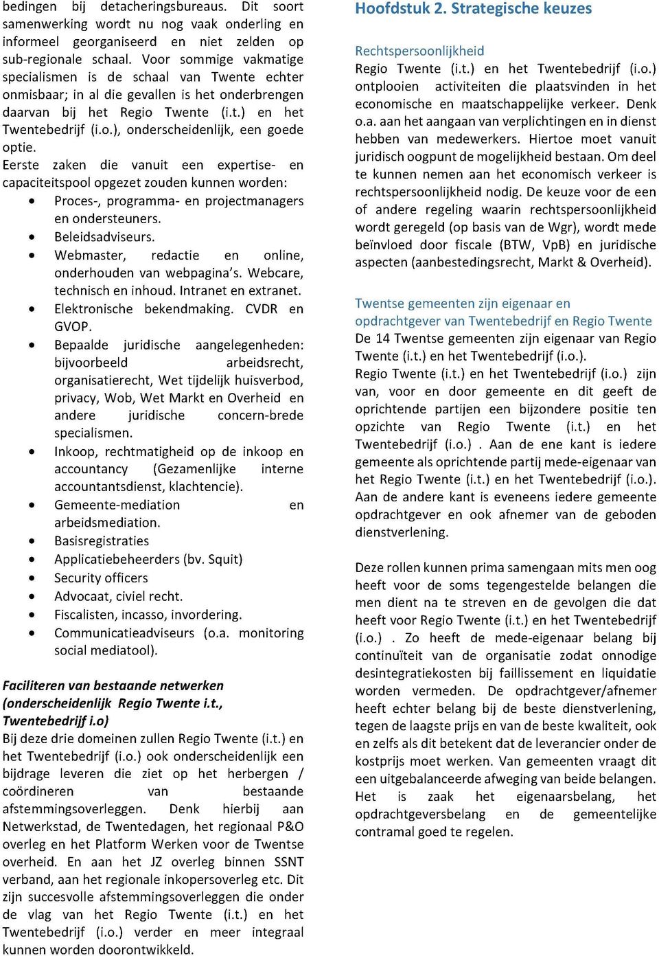 l i j k, e e n goe optie. Eerste zak die uit e e n expertise- capaciteitspool opgezet zoud kunn w o r d e n : Proces-, p r o g r a m m a - e n projectmanagers onrsteuners. Beleidsadviseurs.