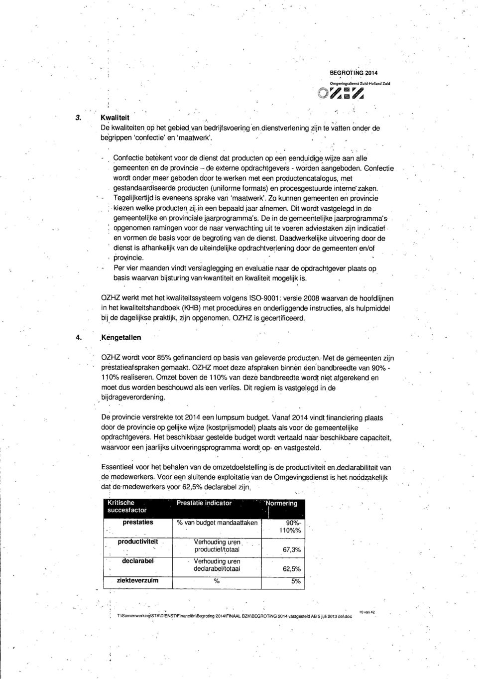 formats) en procesgestuurde internezaken. Tegelijkertijd is eveneens sprake van 'maatwerk'. Zo kunnen gemeenten en provincie kiezen welke producten zij. in een bepaald jaar afnemen.