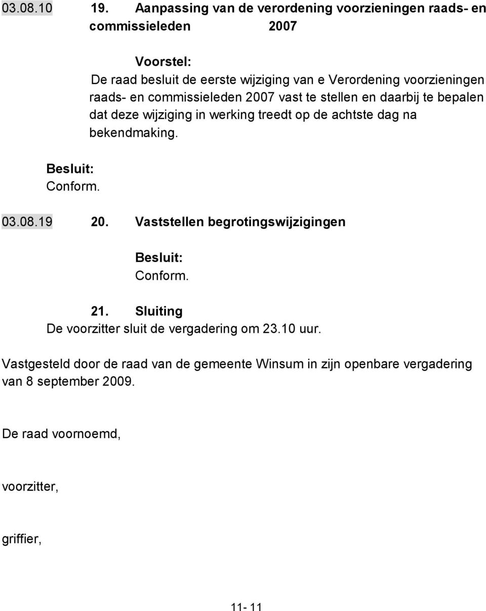 voorzieningen raads- en commissieleden 2007 vast te stellen en daarbij te bepalen dat deze wijziging in werking treedt op de achtste dag na