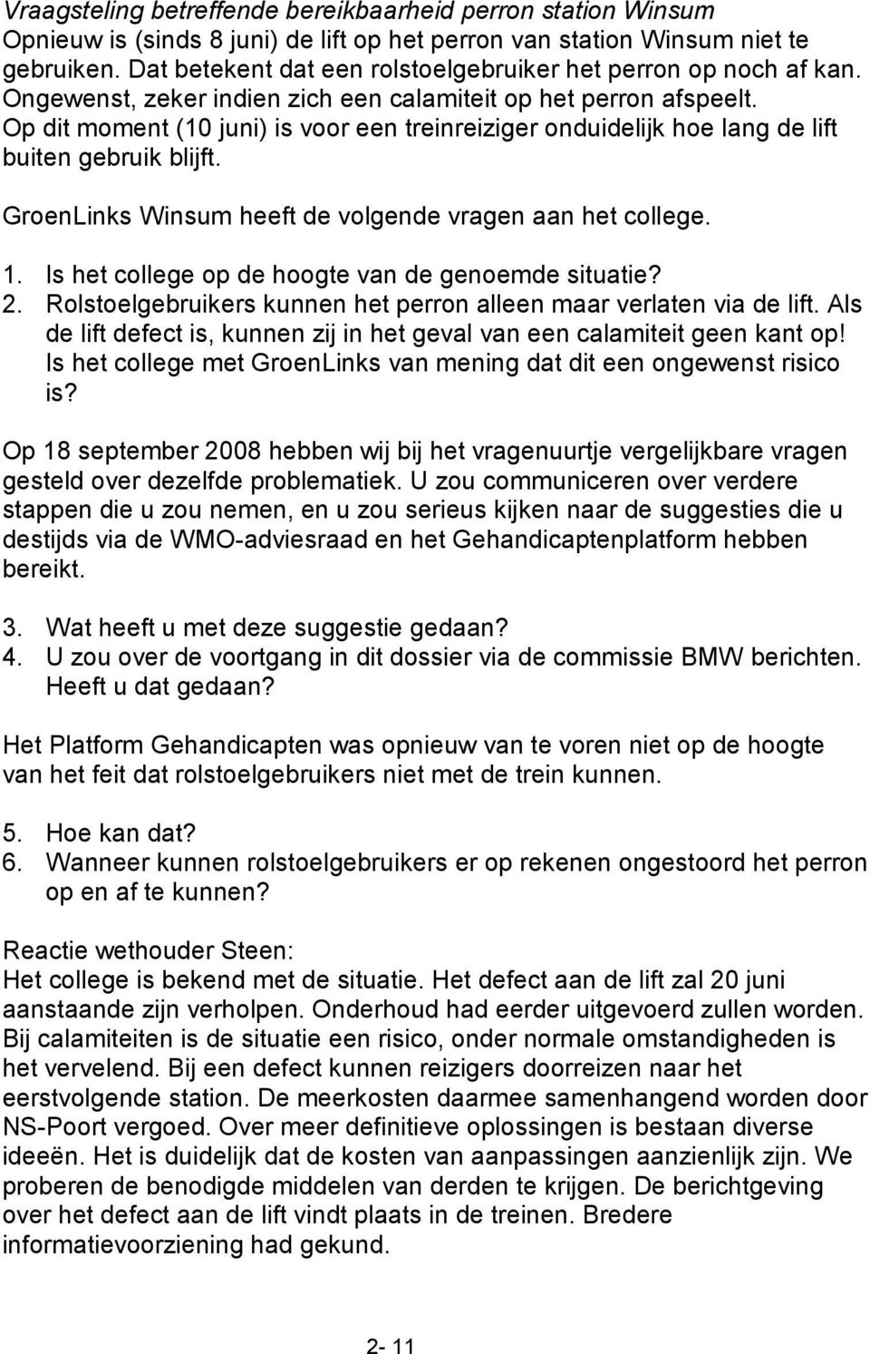 Op dit moment (10 juni) is voor een treinreiziger onduidelijk hoe lang de lift buiten gebruik blijft. GroenLinks Winsum heeft de volgende vragen aan het college. 1.