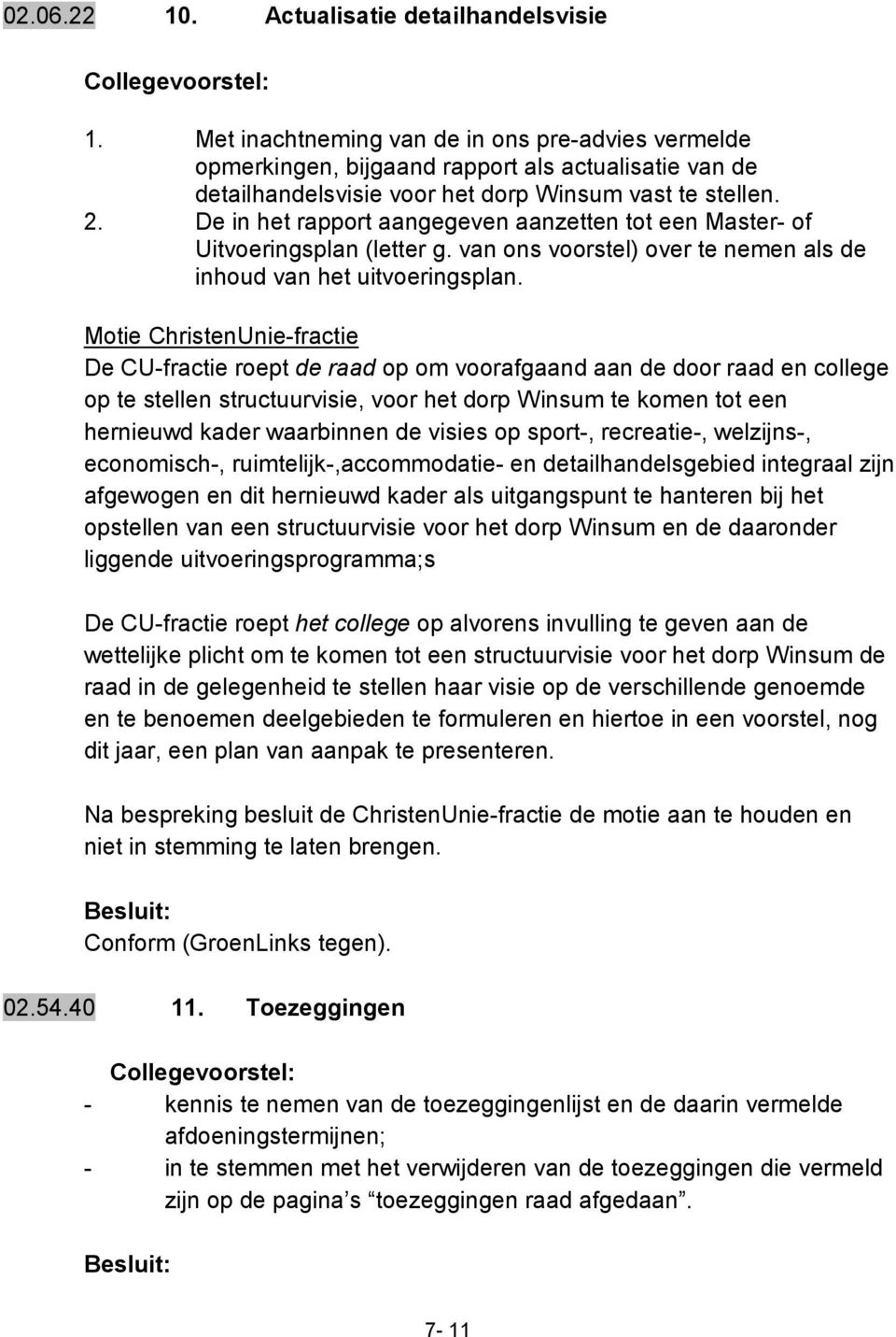 De in het rapport aangegeven aanzetten tot een Master- of Uitvoeringsplan (letter g. van ons voorstel) over te nemen als de inhoud van het uitvoeringsplan.