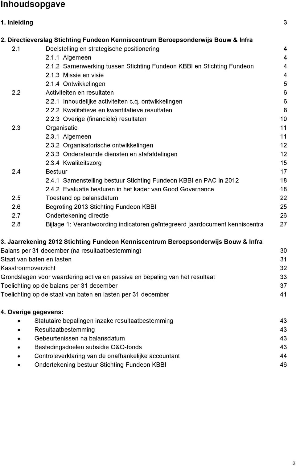 3 Organisatie 11 2.3.1 Algemeen 11 2.3.2 Organisatorische ontwikkelingen 12 2.3.3 Ondersteunde diensten en stafafdelingen 12 2.3.4 Kwaliteitszorg 15 2.4 Bestuur 17 2.4.1 Samenstelling bestuur Stichting Fundeon KBBI en PAC in 2012 18 2.