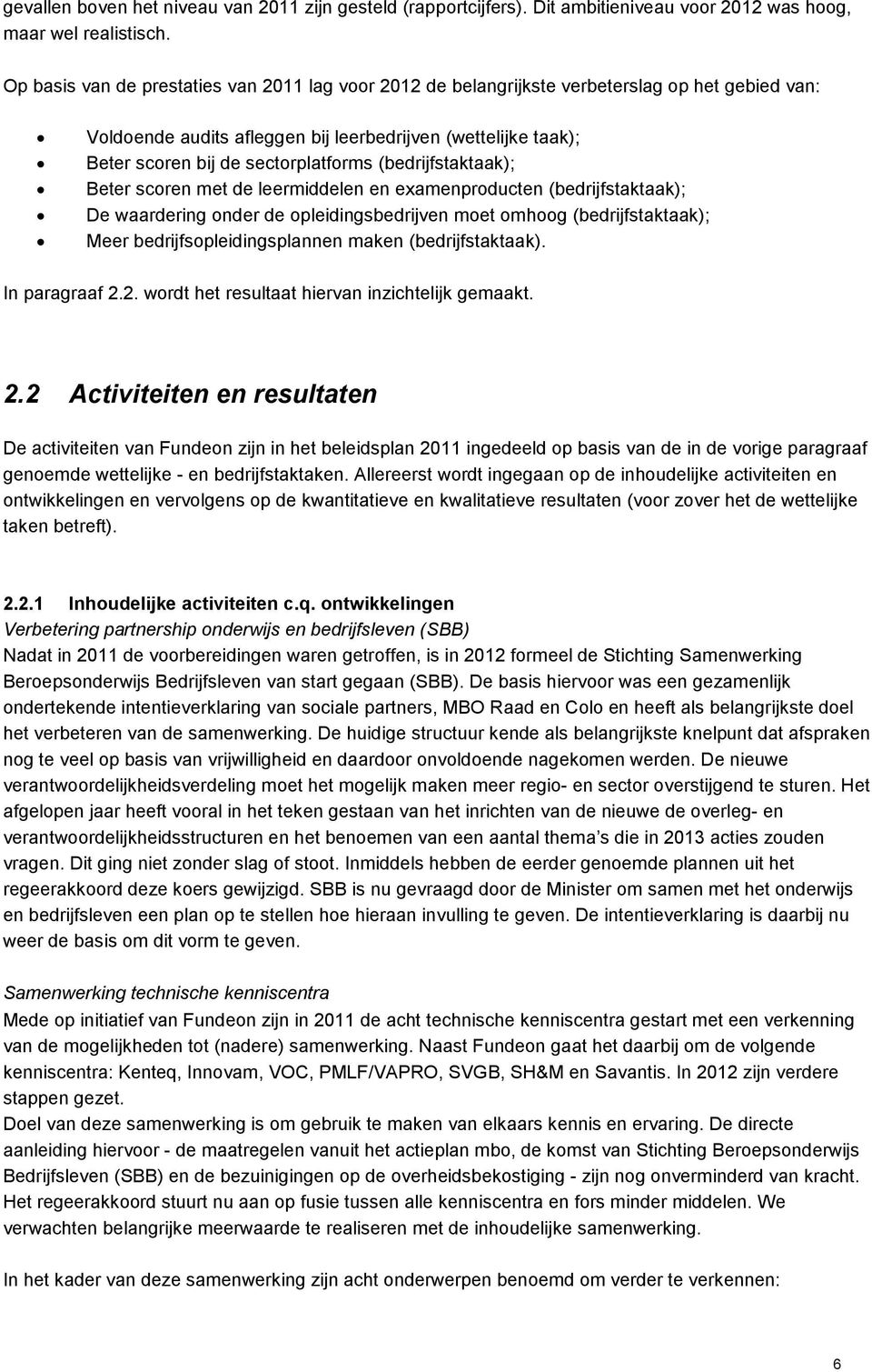 (bedrijfstaktaak); Beter scoren met de leermiddelen en examenproducten (bedrijfstaktaak); De waardering onder de opleidingsbedrijven moet omhoog (bedrijfstaktaak); Meer bedrijfsopleidingsplannen