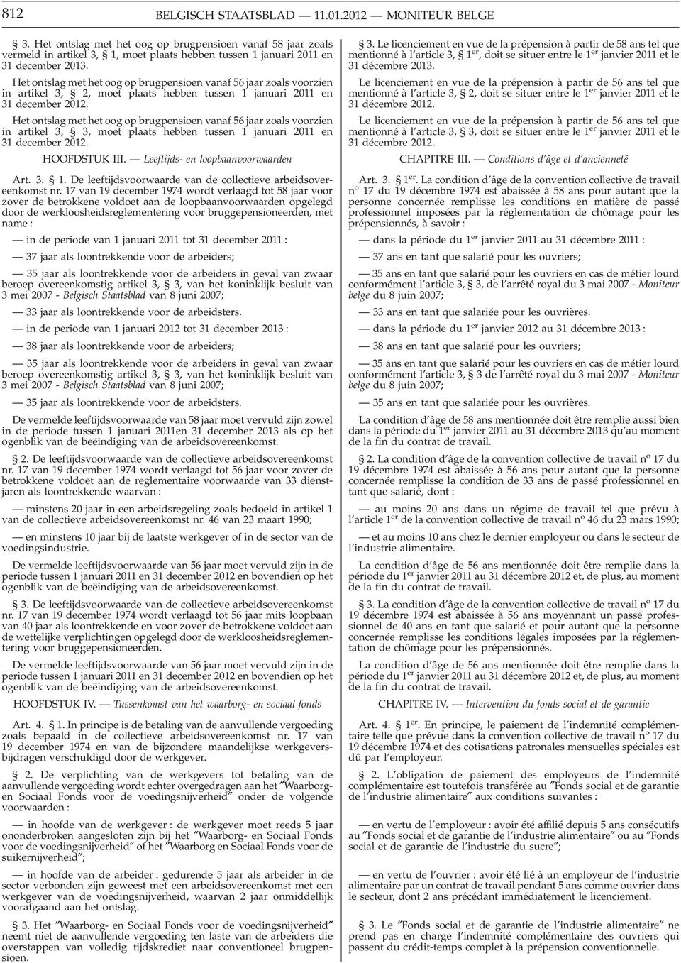 Het ontslag met het oog op brugpensioen vanaf 56 jaar zoals voorzien in artikel 3, 3, moet plaats hebben tussen 1 januari 2011 en 31 december 2012. HOOFDSTUK III.