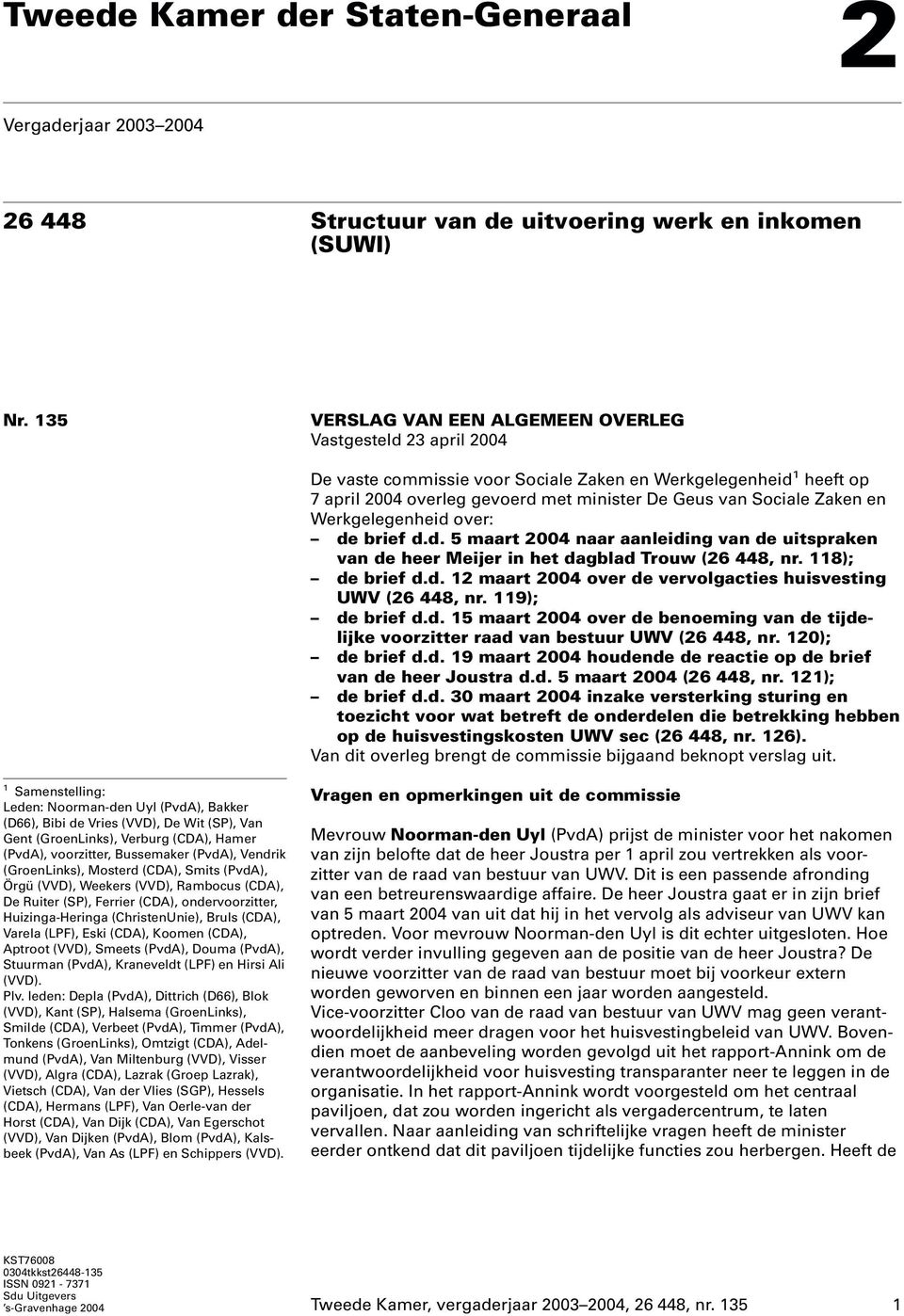 en Werkgelegenheid over: de brief d.d. 5 maart 2004 naar aanleiding van de uitspraken van de heer Meijer in het dagblad Trouw (26 448, nr. 118); de brief d.d. 12 maart 2004 over de vervolgacties huisvesting UWV (26 448, nr.