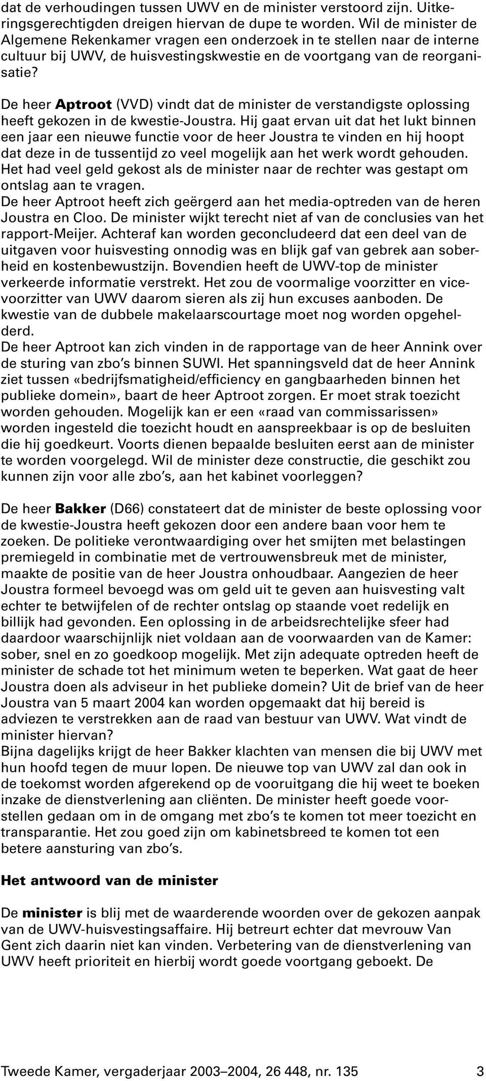 De heer Aptroot (VVD) vindt dat de minister de verstandigste oplossing heeft gekozen in de kwestie-joustra.