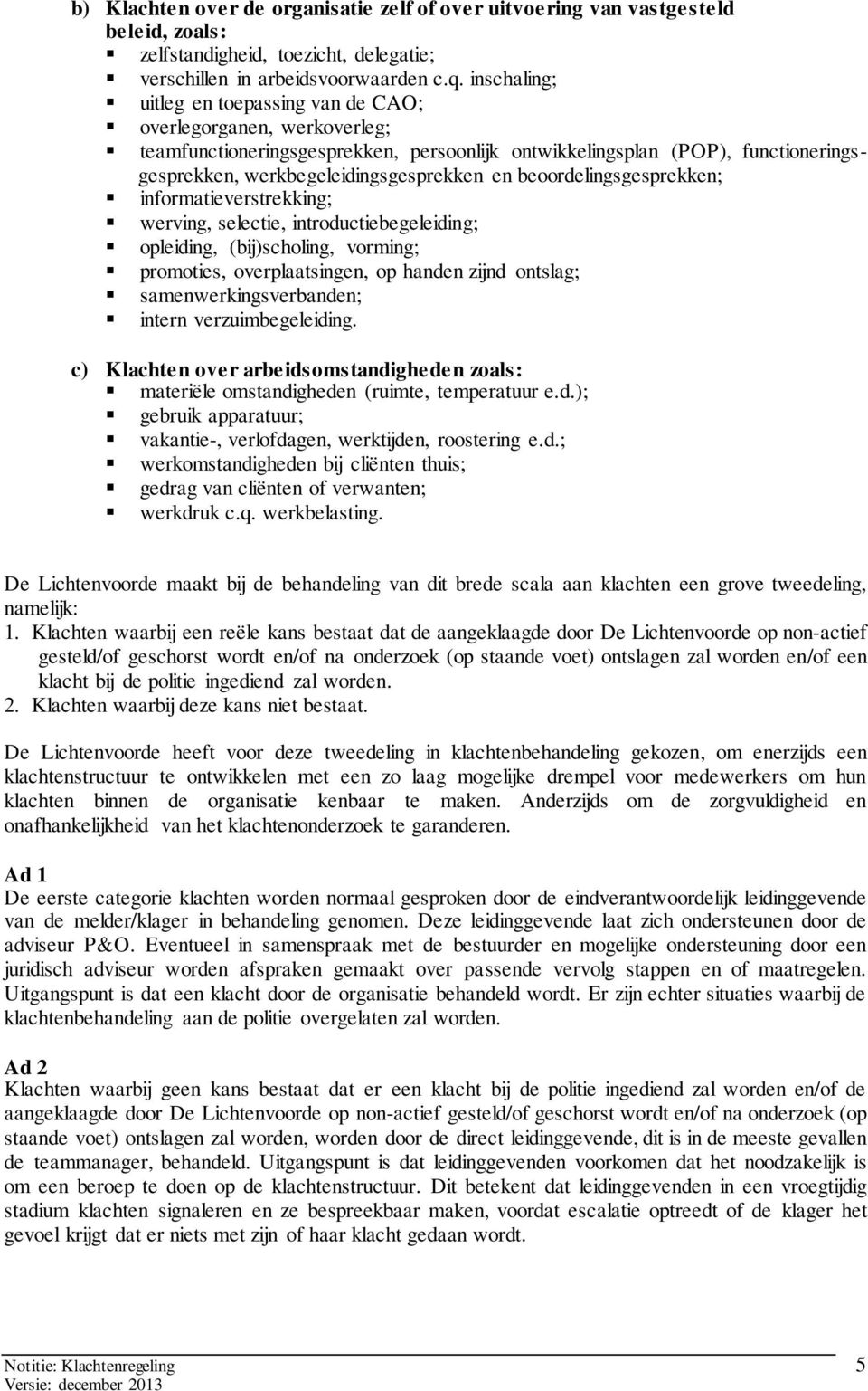 beoordelingsgesprekken; informatieverstrekking; werving, selectie, introductiebegeleiding; opleiding, (bij)scholing, vorming; promoties, overplaatsingen, op handen zijnd ontslag;