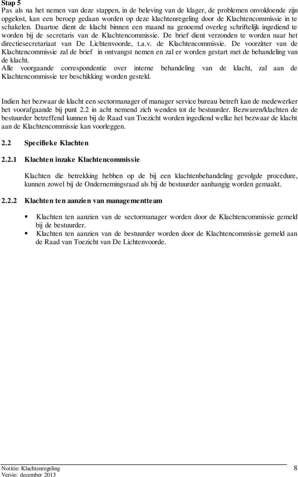 De brief dient verzonden te worden naar het directiesecretariaat van De Lichtenvoorde, t.a.v. de Klachtencommissie.