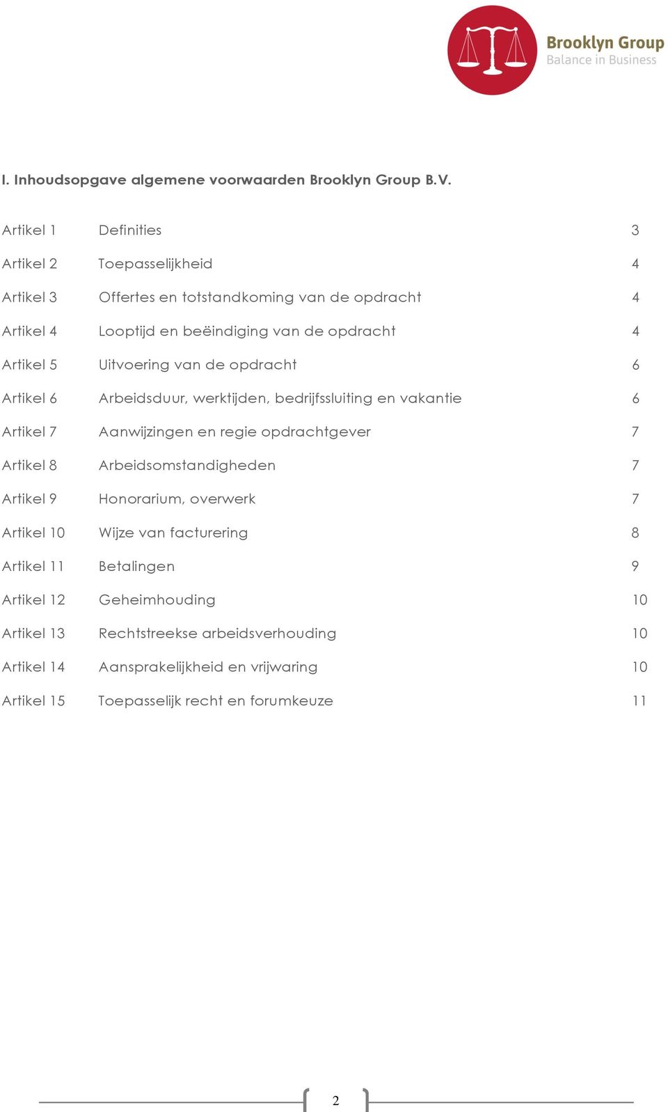 Artikel 5 Uitvoering van de opdracht 6 Artikel 6 Arbeidsduur, werktijden, bedrijfssluiting en vakantie 6 Artikel 7 Aanwijzingen en regie opdrachtgever 7 Artikel 8