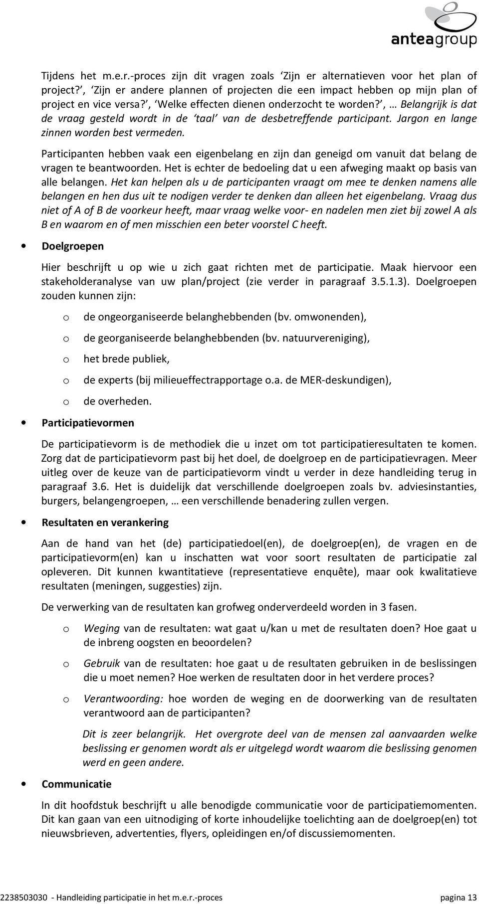 Participanten hebben vaak een eigenbelang en zijn dan geneigd om vanuit dat belang de vragen te beantwoorden. Het is echter de bedoeling dat u een afweging maakt op basis van alle belangen.