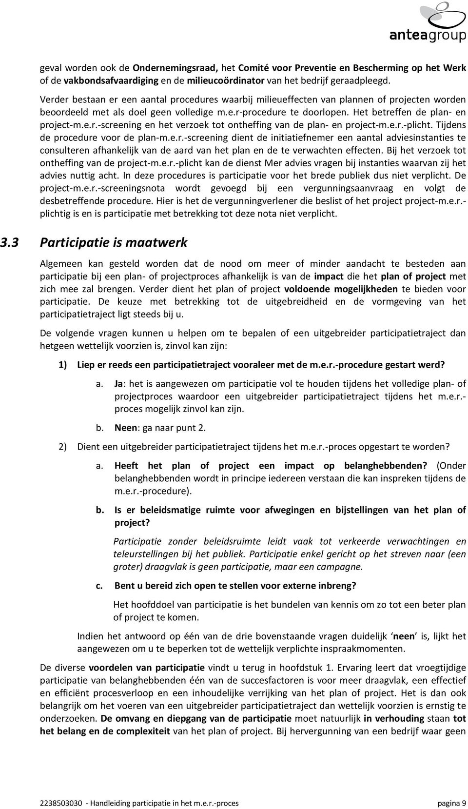 e.r.-screening en het verzoek tot ontheffing van de plan- en project-m.e.r.-plicht. Tijdens de procedure voor de plan-m.e.r.-screening dient de initiatiefnemer een aantal adviesinstanties te consulteren afhankelijk van de aard van het plan en de te verwachten effecten.