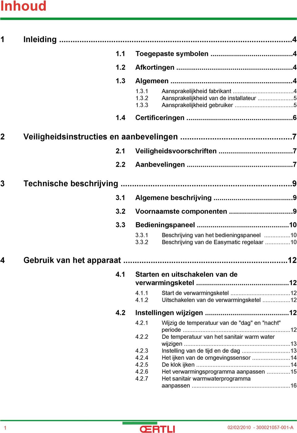 ..9 3.3 Bedieningspaneel...10 3.3.1 Beschrijving van het bedieningspaneel...10 3.3.2 Beschrijving van de Easymatic regelaar...10 4 Gebruik van het apparaat...12 4.