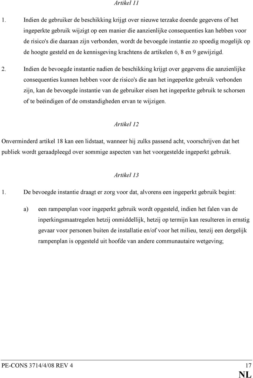 zijn verbonden, wordt de bevoegde instantie zo spoedig mogelijk op de hoogte gesteld en de kennisgeving krachtens de artikelen 6, 8 en 9 gewijzigd. 2.