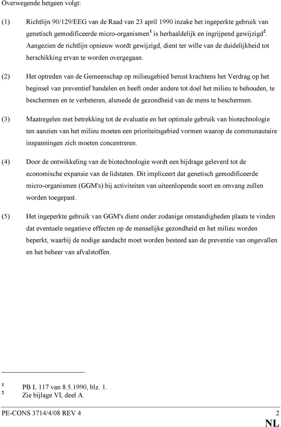 (2) Het optreden van de Gemeenschap op milieugebied berust krachtens het Verdrag op het beginsel van preventief handelen en heeft onder andere tot doel het milieu te behouden, te beschermen en te