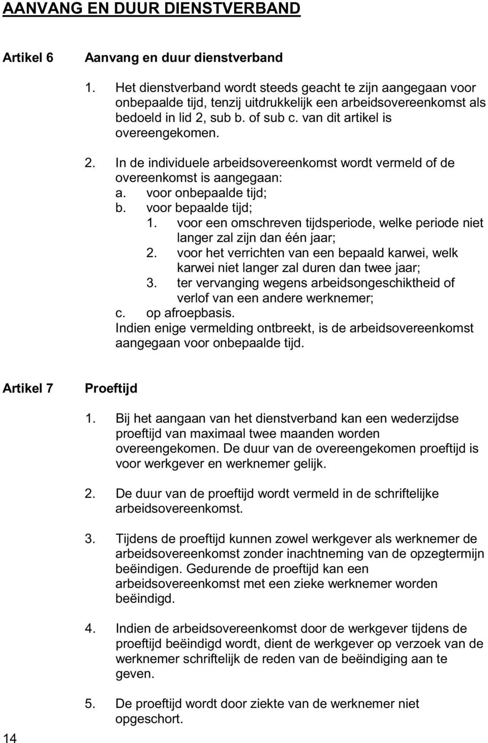 sub b. of sub c. van dit artikel is overeengekomen. 2. In de individuele arbeidsovereenkomst wordt vermeld of de overeenkomst is aangegaan: a. voor onbepaalde tijd; b. voor bepaalde tijd; 1.