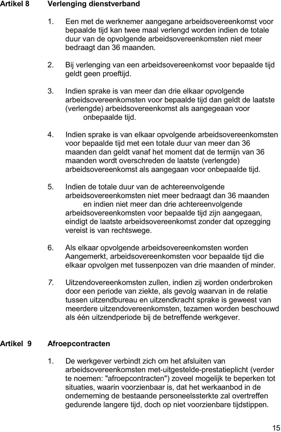 Bij verlenging van een arbeidsovereenkomst voor bepaalde tijd geldt geen proeftijd. 3.