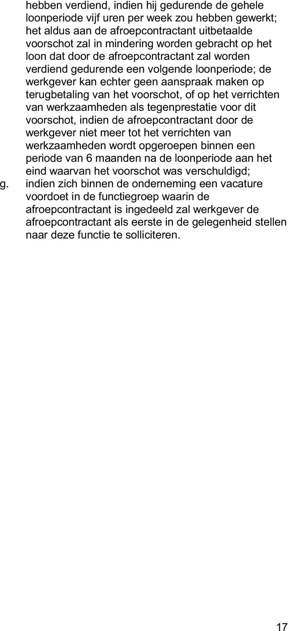 werkzaamheden als tegenprestatie voor dit voorschot, indien de afroepcontractant door de werkgever niet meer tot het verrichten van werkzaamheden wordt opgeroepen binnen een periode van 6 maanden na