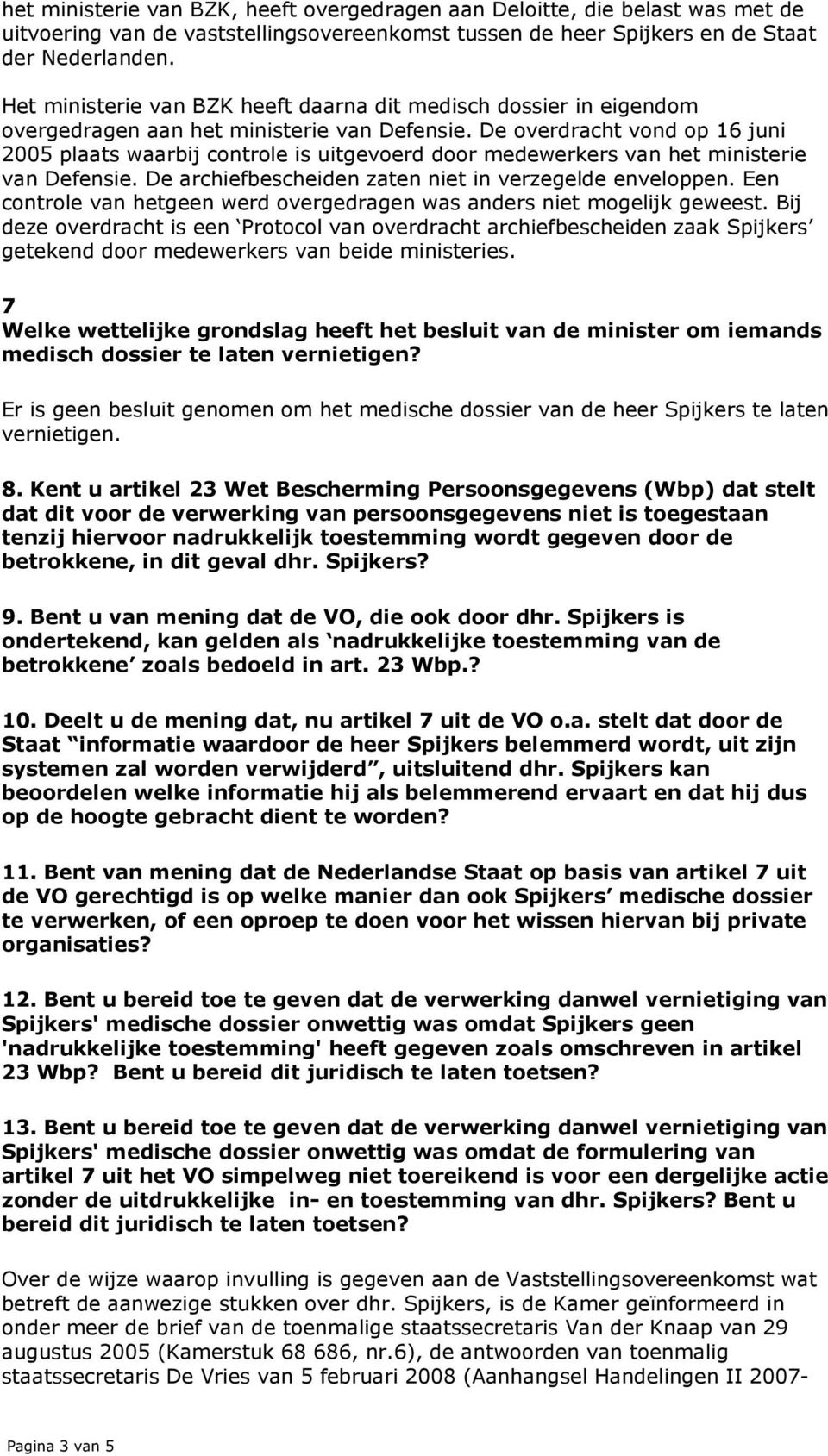 De overdracht vond op 16 juni 2005 plaats waarbij controle is uitgevoerd door medewerkers van het ministerie van Defensie. De archiefbescheiden zaten niet in verzegelde enveloppen.