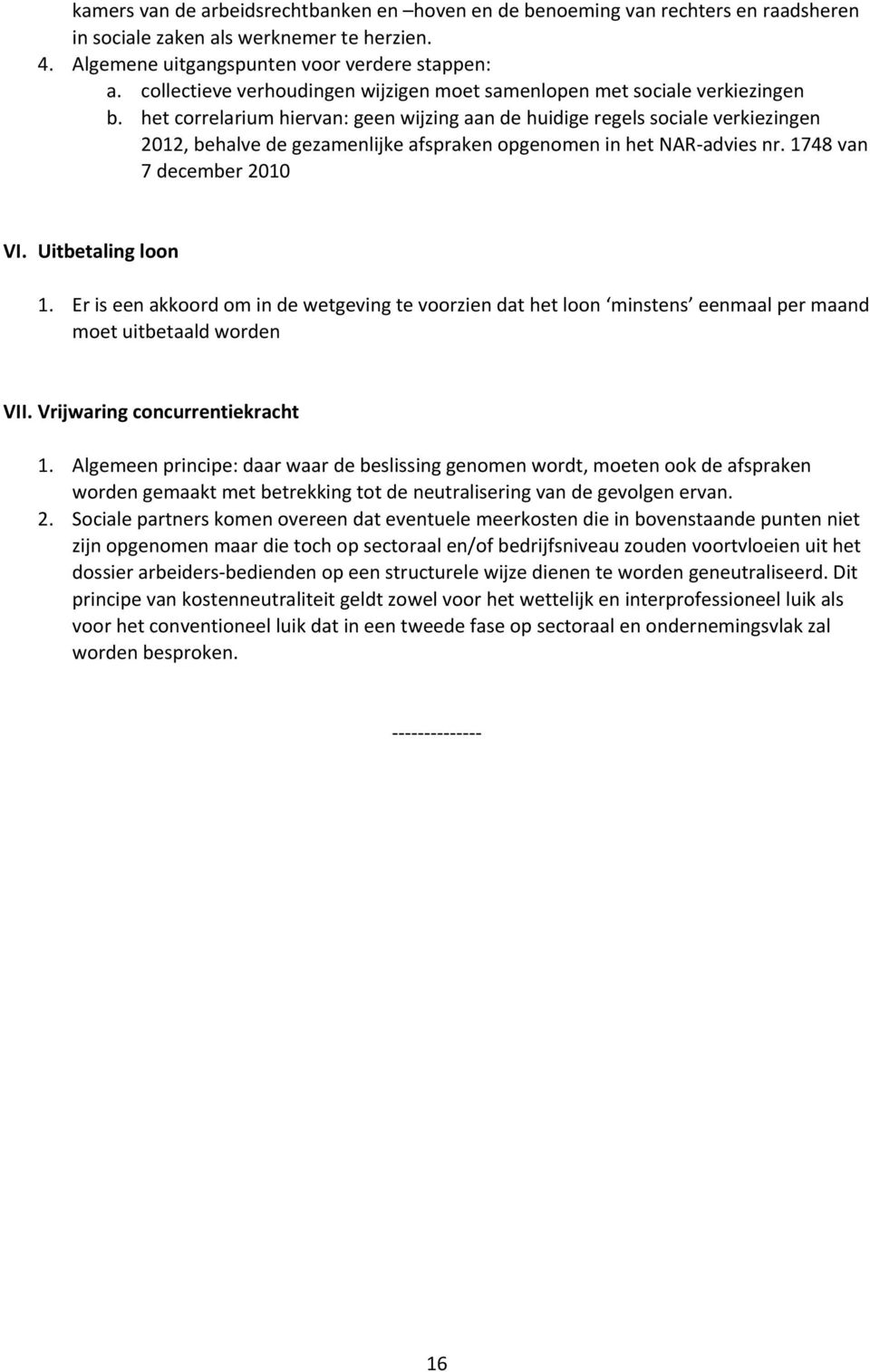 het correlarium hiervan: geen wijzing aan de huidige regels sociale verkiezingen 2012, behalve de gezamenlijke afspraken opgenomen in het NAR-advies nr. 1748 van 7 december 2010 VI.