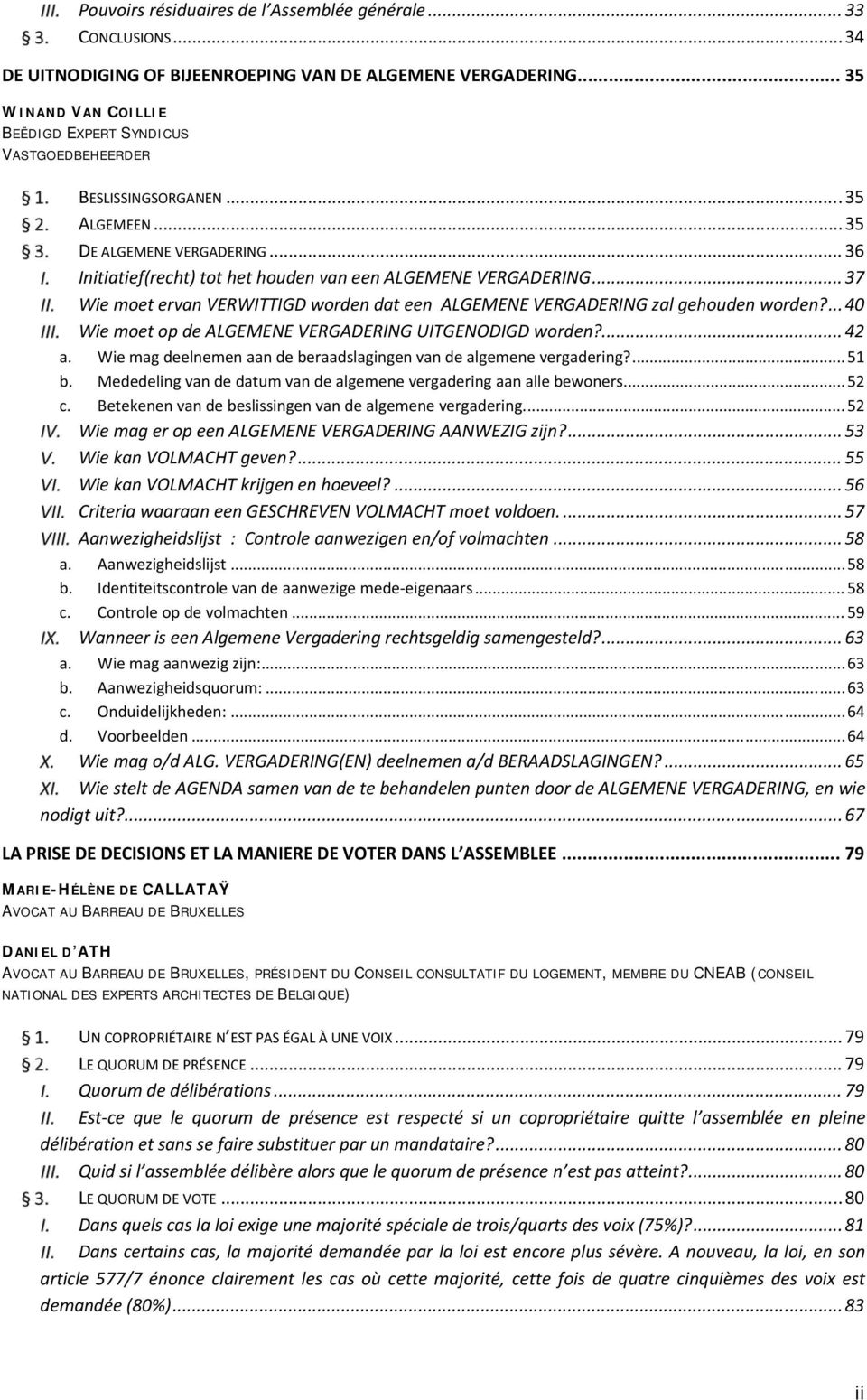 .. 37 Wie moet ervan VERWITTIGD worden dat een ALGEMENE VERGADERING zal gehouden worden?... 40 Wie moet op de ALGEMENE VERGADERING UITGENODIGD worden?... 42 a.