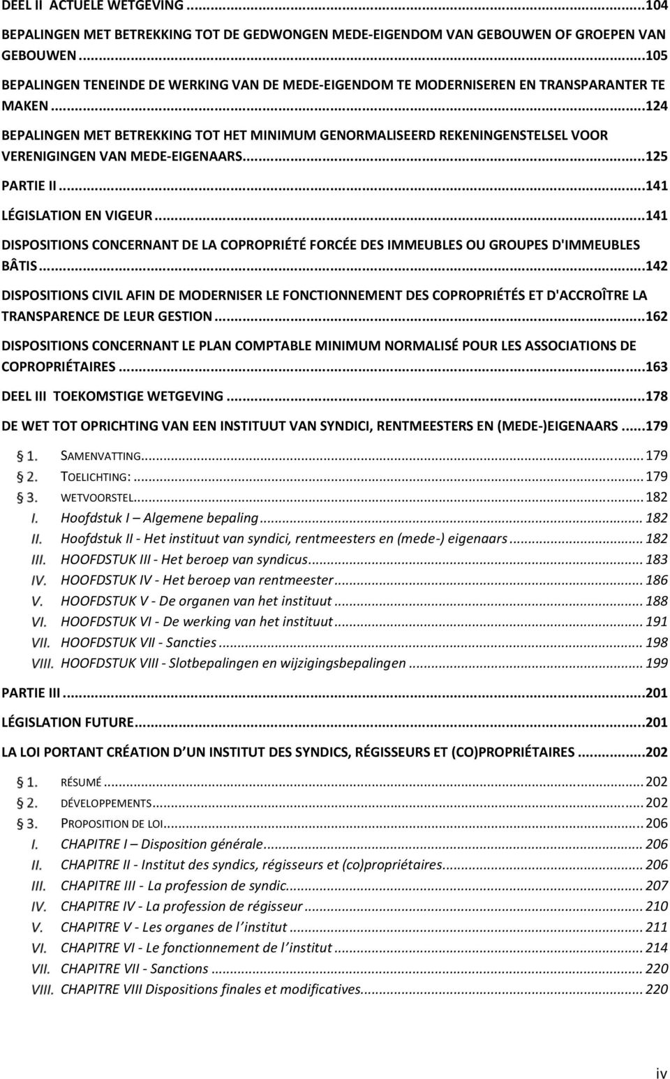 .. 124 BEPALINGEN MET BETREKKING TOT HET MINIMUM GENORMALISEERD REKENINGENSTELSEL VOOR VERENIGINGEN VAN MEDE EIGENAARS... 125 PARTIE II... 141 LÉGISLATION EN VIGEUR.