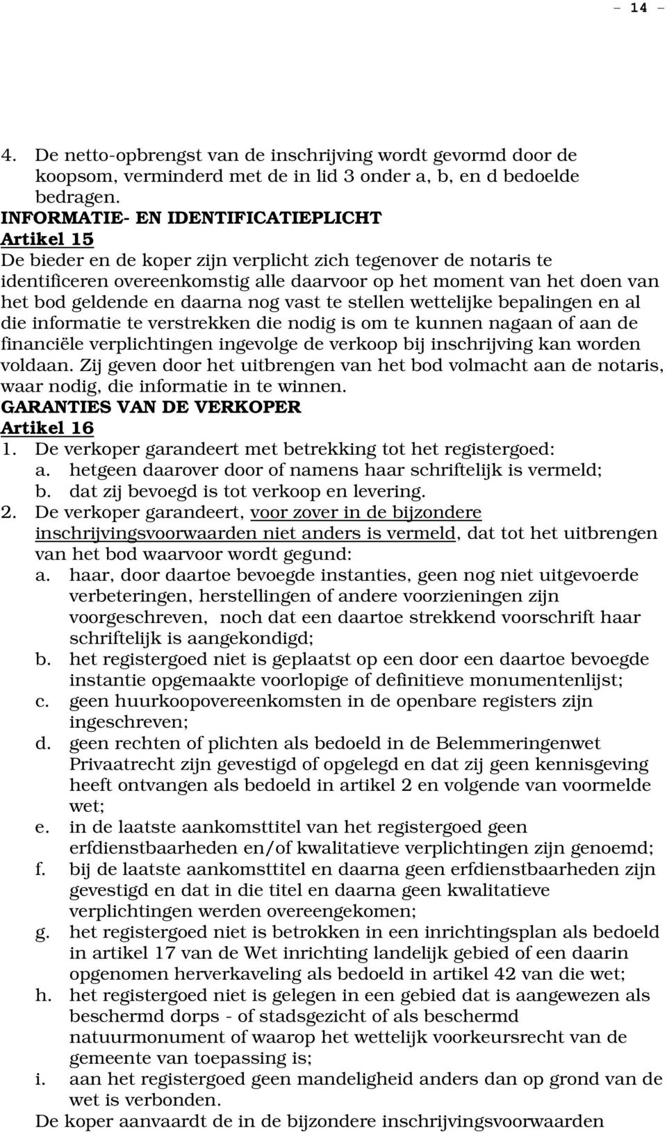 geldende en daarna nog vast te stellen wettelijke bepalingen en al die informatie te verstrekken die nodig is om te kunnen nagaan of aan de financiële verplichtingen ingevolge de verkoop bij