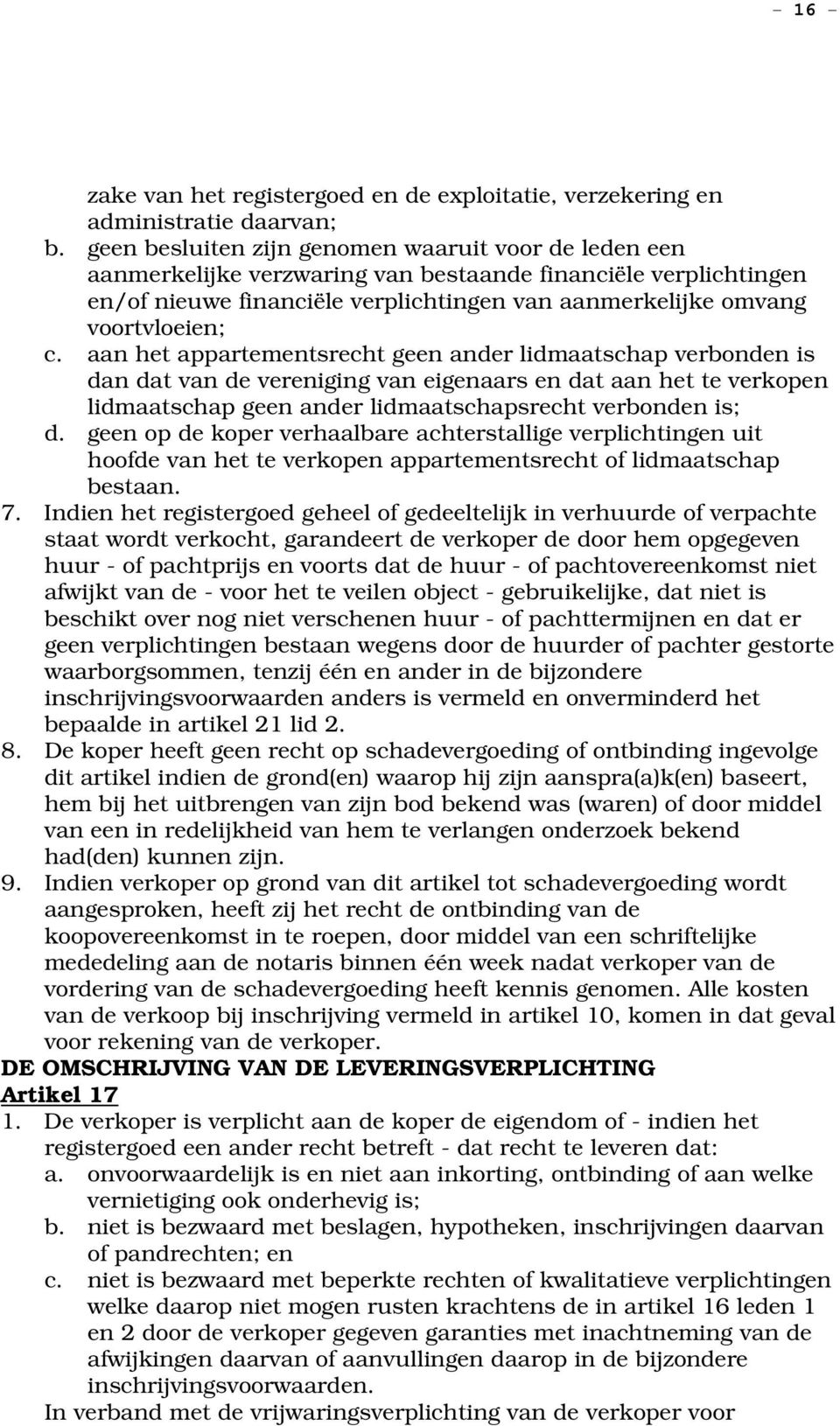 aan het appartementsrecht geen ander lidmaatschap verbonden is dan dat van de vereniging van eigenaars en dat aan het te verkopen lidmaatschap geen ander lidmaatschapsrecht verbonden is; d.