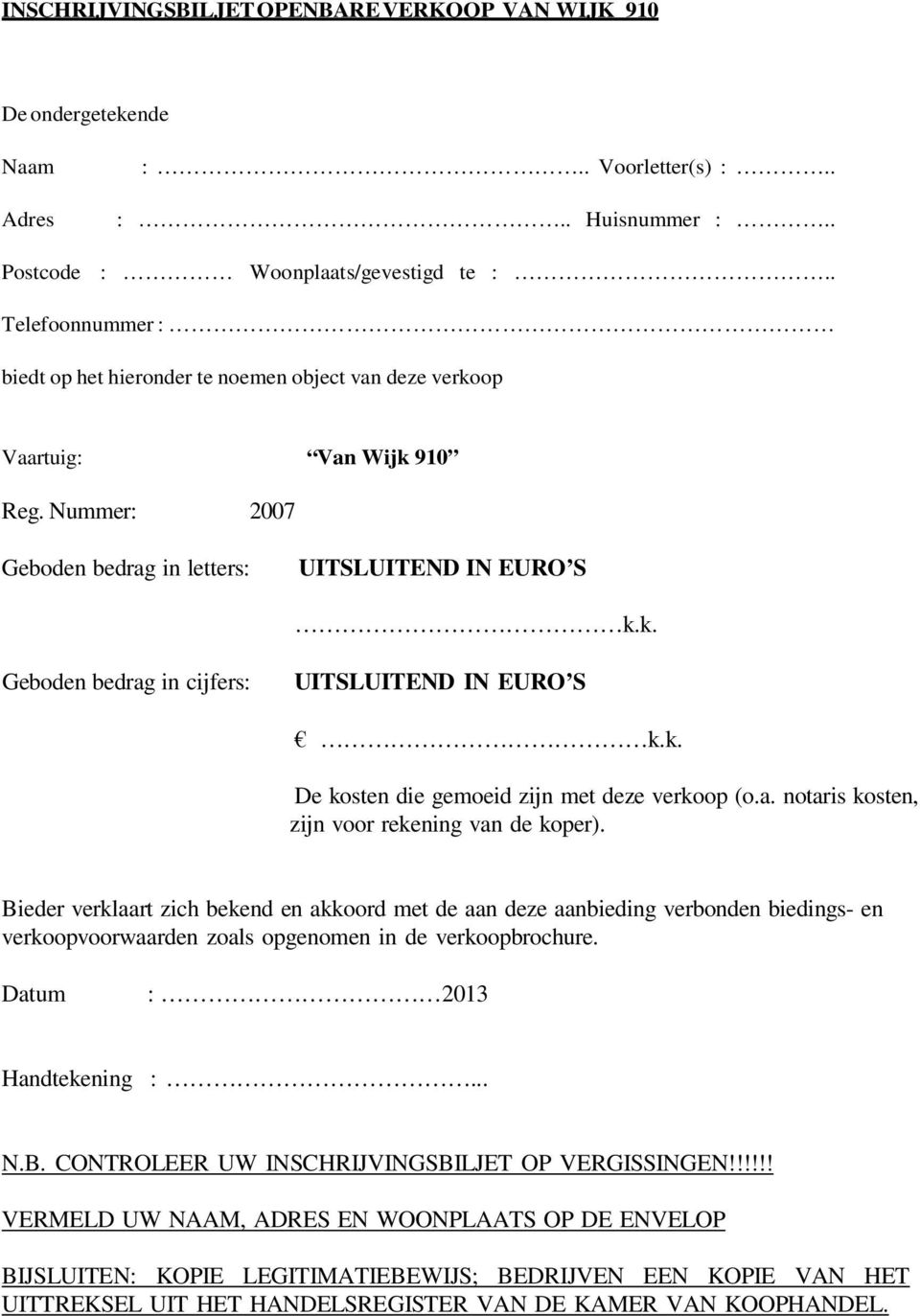 k. De kosten die gemoeid zijn met deze verkoop (o.a. notaris kosten, zijn voor rekening van de koper).