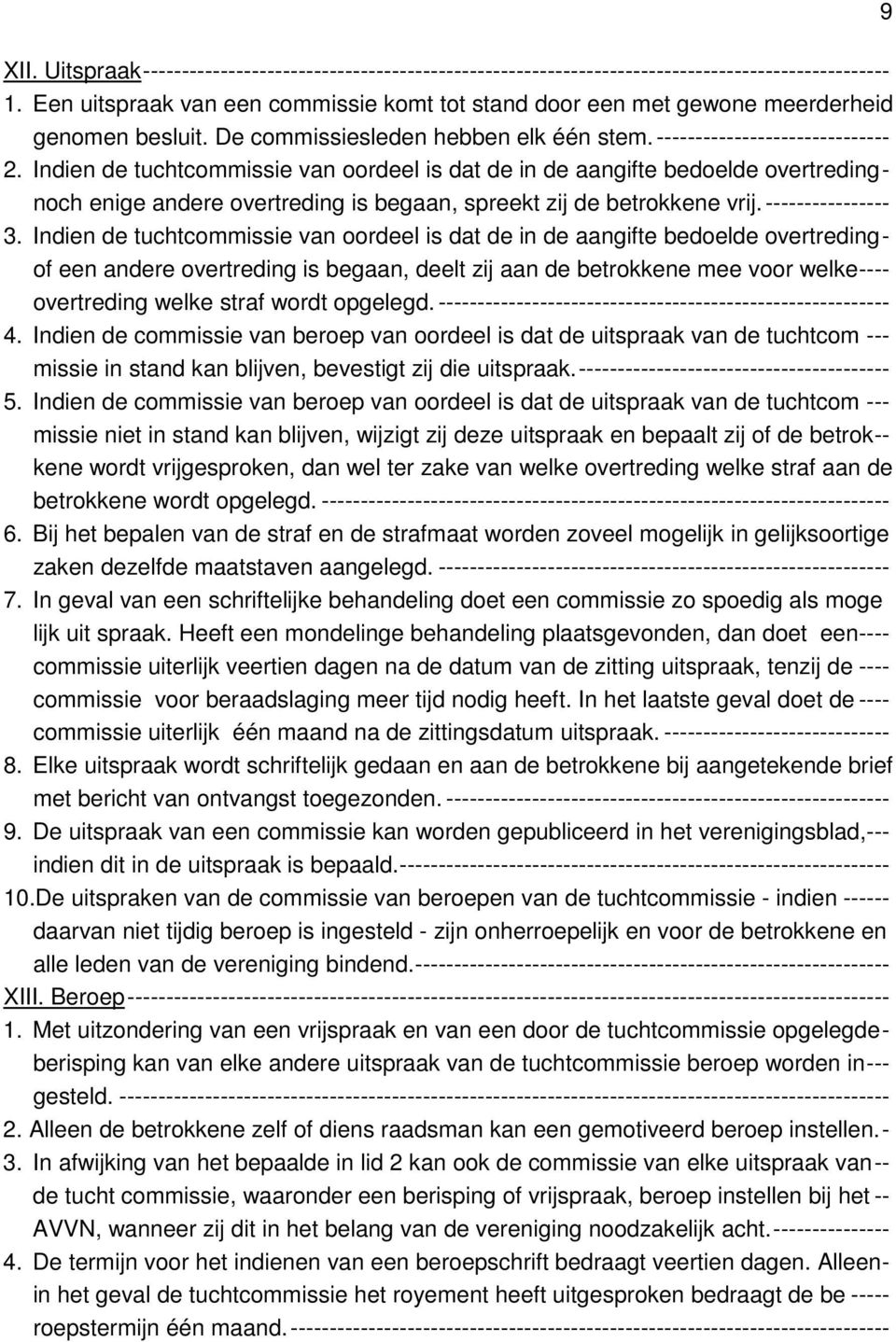 Indien de tuchtcommissie van oordeel is dat de in de aangifte bedoelde overtredingnoch enige andere overtreding is begaan, spreekt zij de betrokkene vrij.---------------- 3.