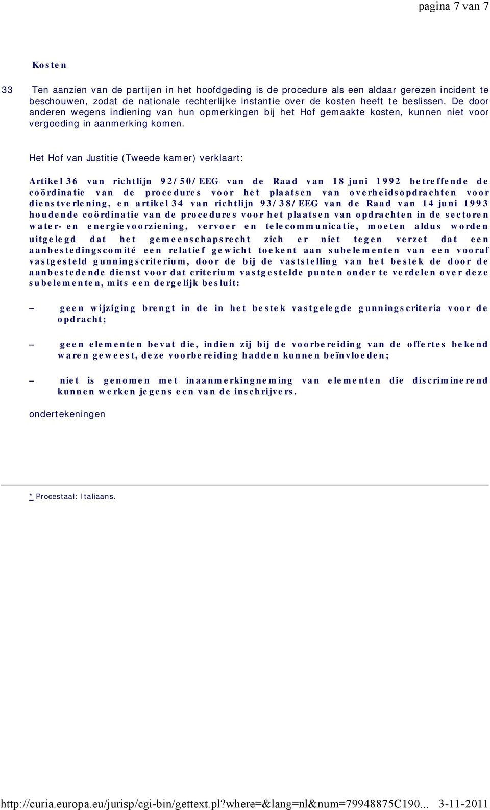 Het Hof van Justitie (Tweede kamer) verklaart: Artike l 3 6 v a n ric h t lijn 9 2 / 5 0 / EEG v a n d e Ra a d v a n 1 8 ju n i 1 9 9 2 b e tre ffe n d e d e c o ö rd in a tie v a n d e p ro c e d u