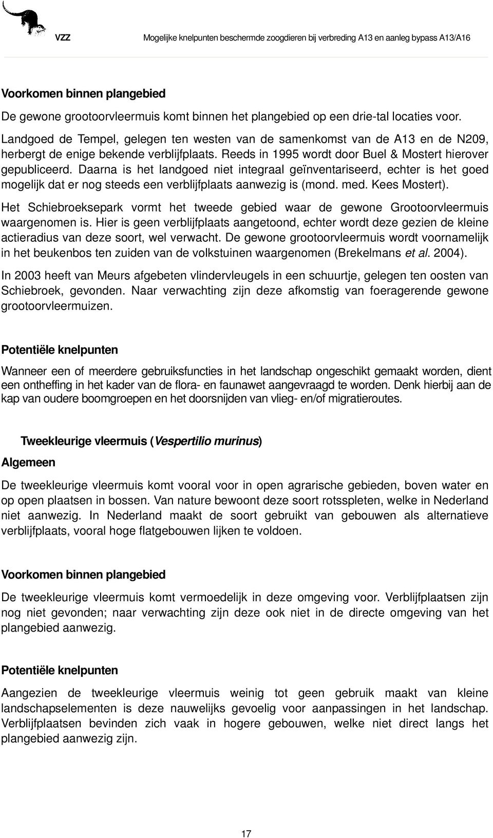 Daarna is het landgoed niet integraal geïnventariseerd, echter is het goed mogelijk dat er nog steeds een verblijfplaats aanwezig is (mond. med. Kees Mostert).