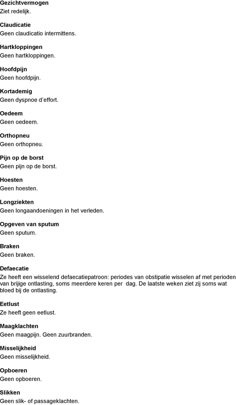 Defaecatie Ze heeft een wisselend defaecatiepatroon: periodes van obstipatie wisselen af met perioden van brijige ontlasting, soms meerdere keren per dag.