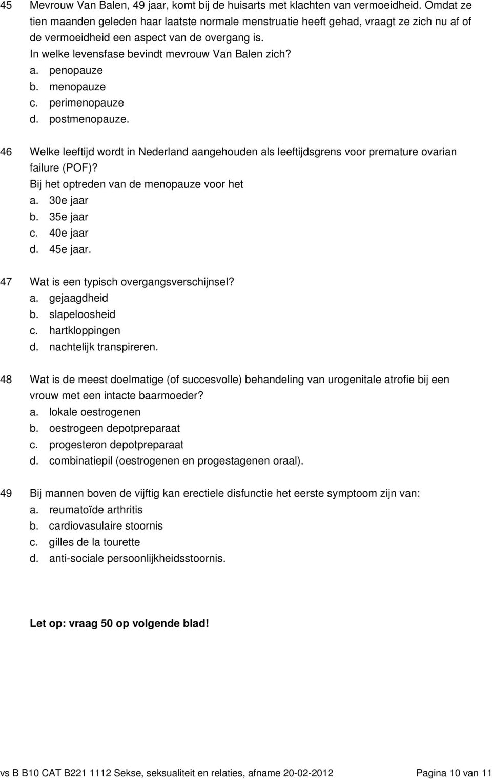 a. penopauze b. menopauze c. perimenopauze d. postmenopauze. 46 Welke leeftijd wordt in Nederland aangehouden als leeftijdsgrens voor premature ovarian failure (POF)?