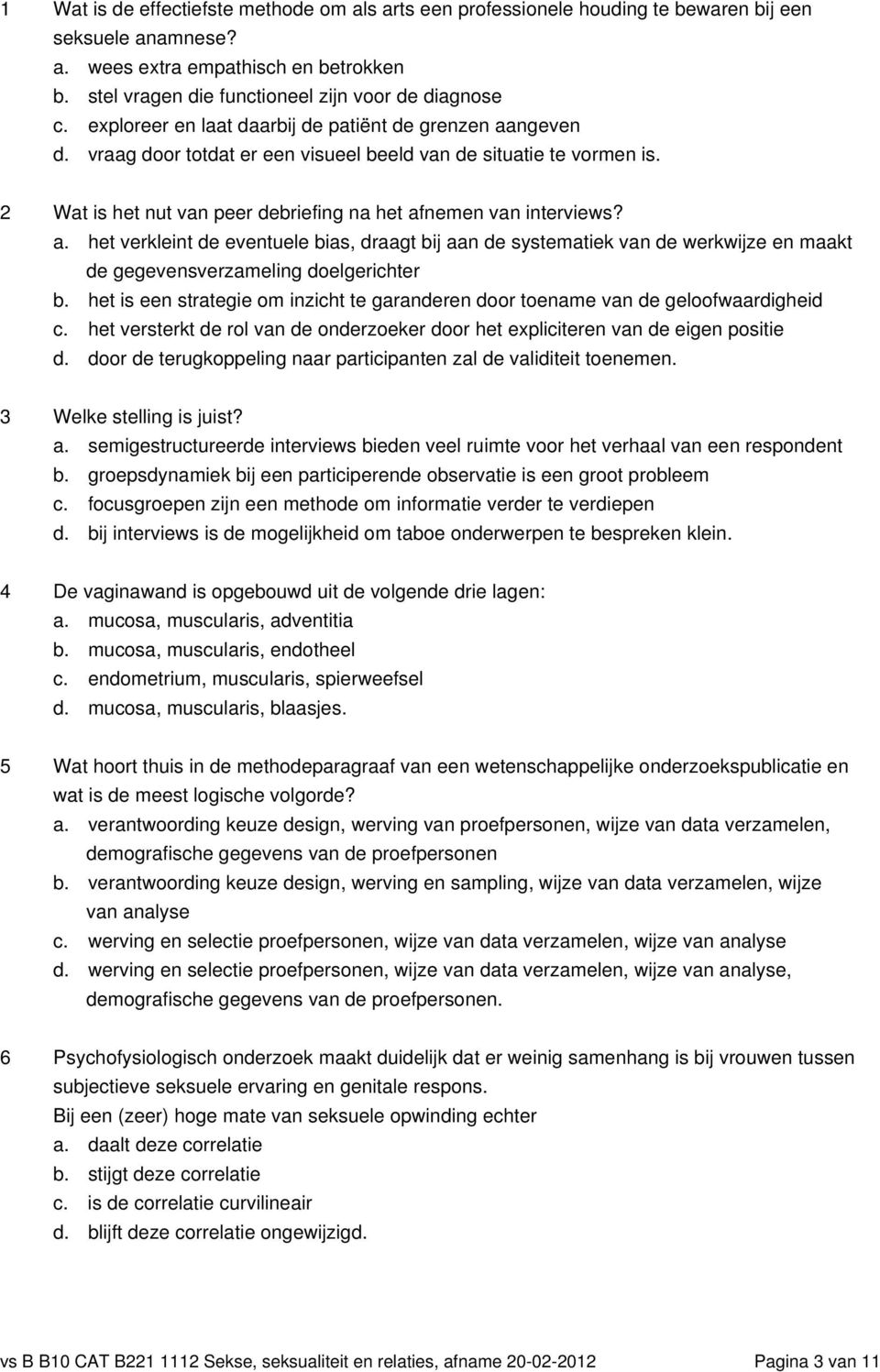 2 Wat is het nut van peer debriefing na het afnemen van interviews? a. het verkleint de eventuele bias, draagt bij aan de systematiek van de werkwijze en maakt de gegevensverzameling doelgerichter b.