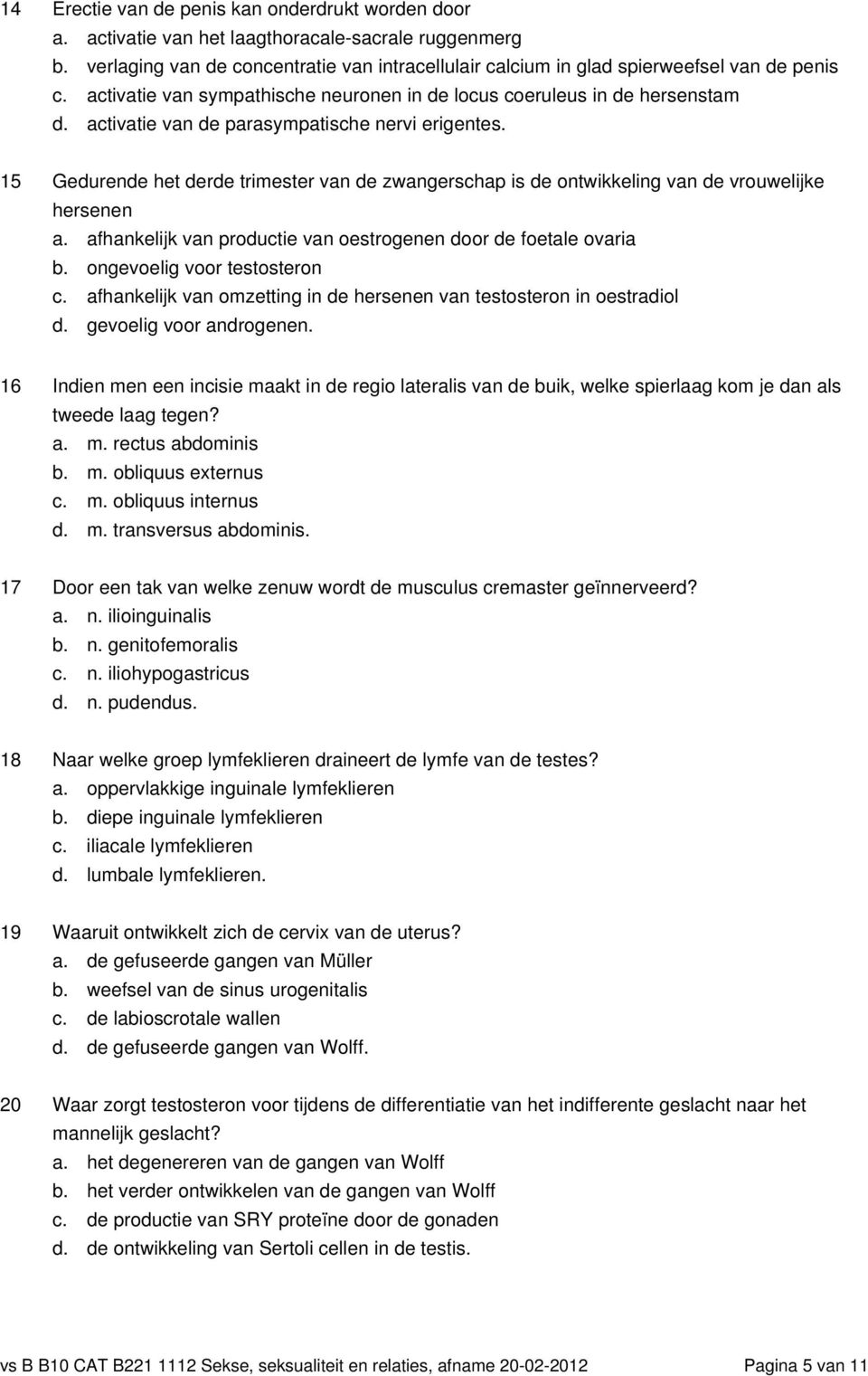 activatie van de parasympatische nervi erigentes. 15 Gedurende het derde trimester van de zwangerschap is de ontwikkeling van de vrouwelijke hersenen a.