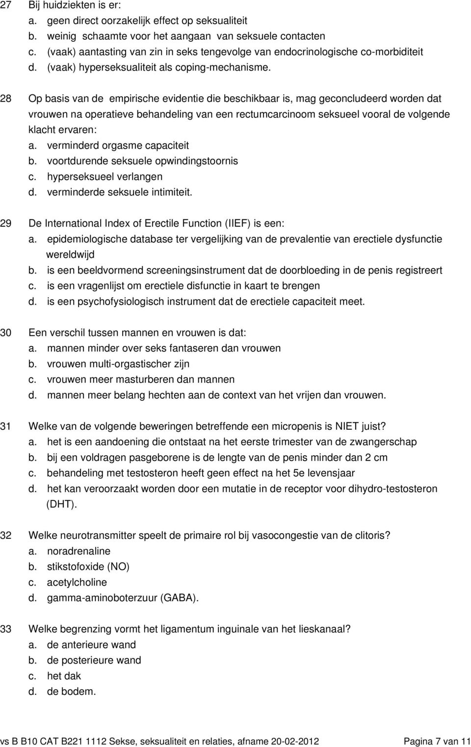 28 Op basis van de empirische evidentie die beschikbaar is, mag geconcludeerd worden dat vrouwen na operatieve behandeling van een rectumcarcinoom seksueel vooral de volgende klacht ervaren: a.