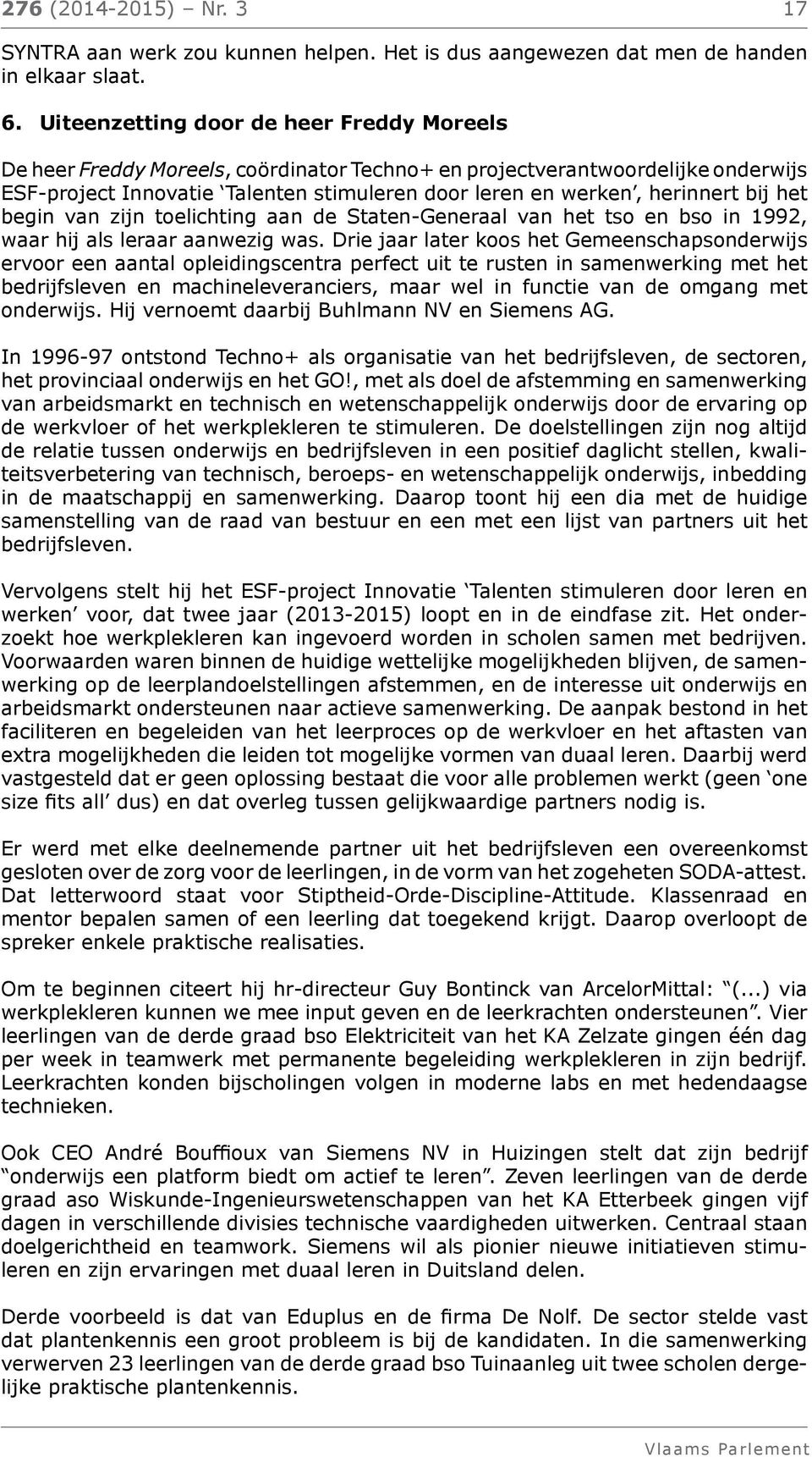 bij het begin van zijn toelichting aan de Staten-Generaal van het tso en bso in 1992, waar hij als leraar aanwezig was.