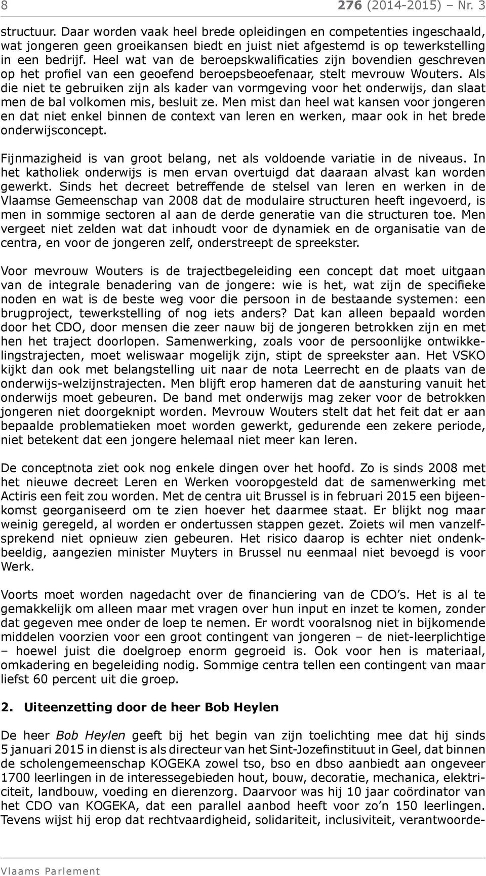 Als die niet te gebruiken zijn als kader van vormgeving voor het onderwijs, dan slaat men de bal volkomen mis, besluit ze.