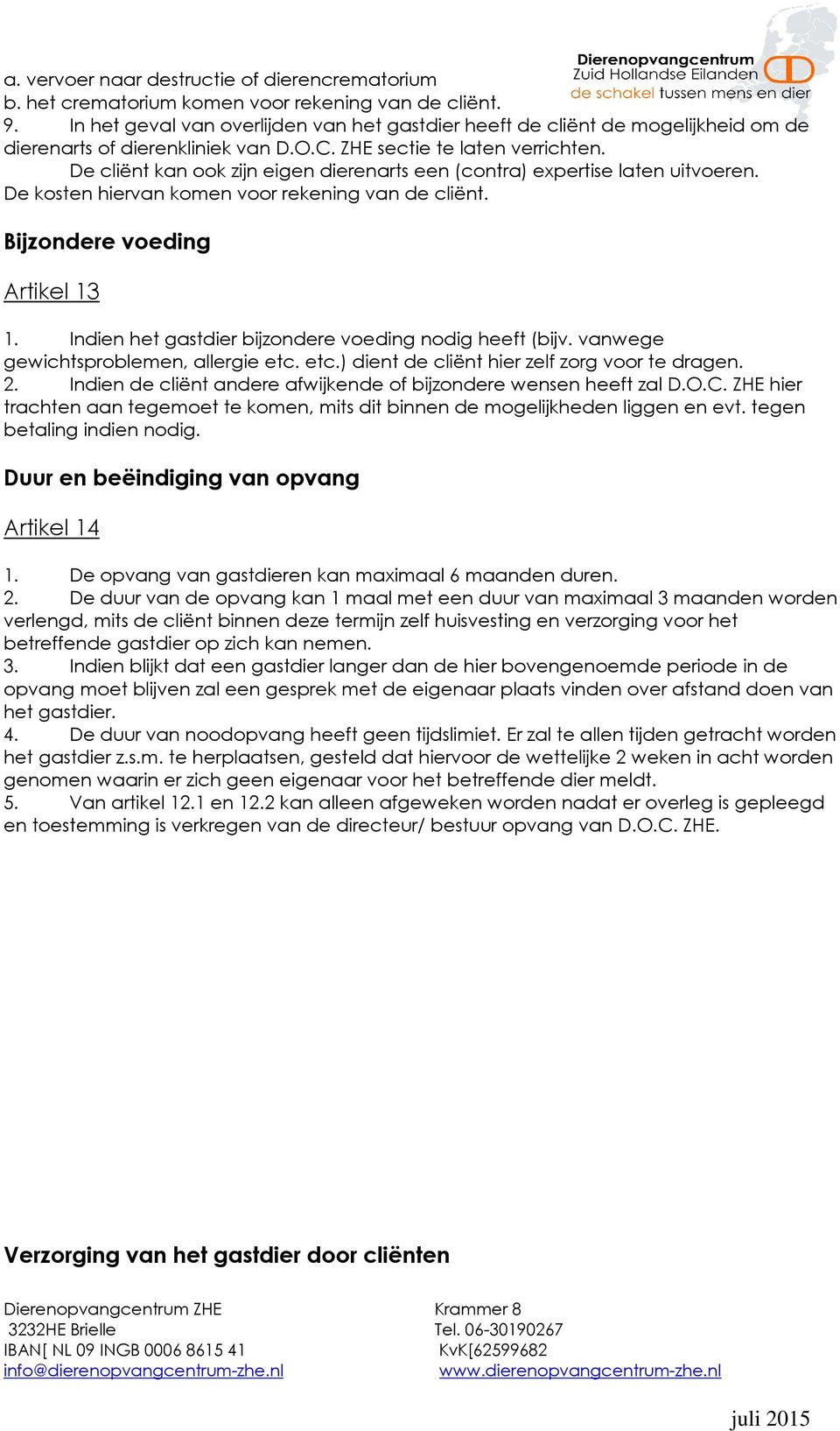 De cliënt kan ook zijn eigen dierenarts een (contra) expertise laten uitvoeren. De kosten hiervan komen voor rekening van de cliënt. Bijzondere voeding Artikel 13 1.