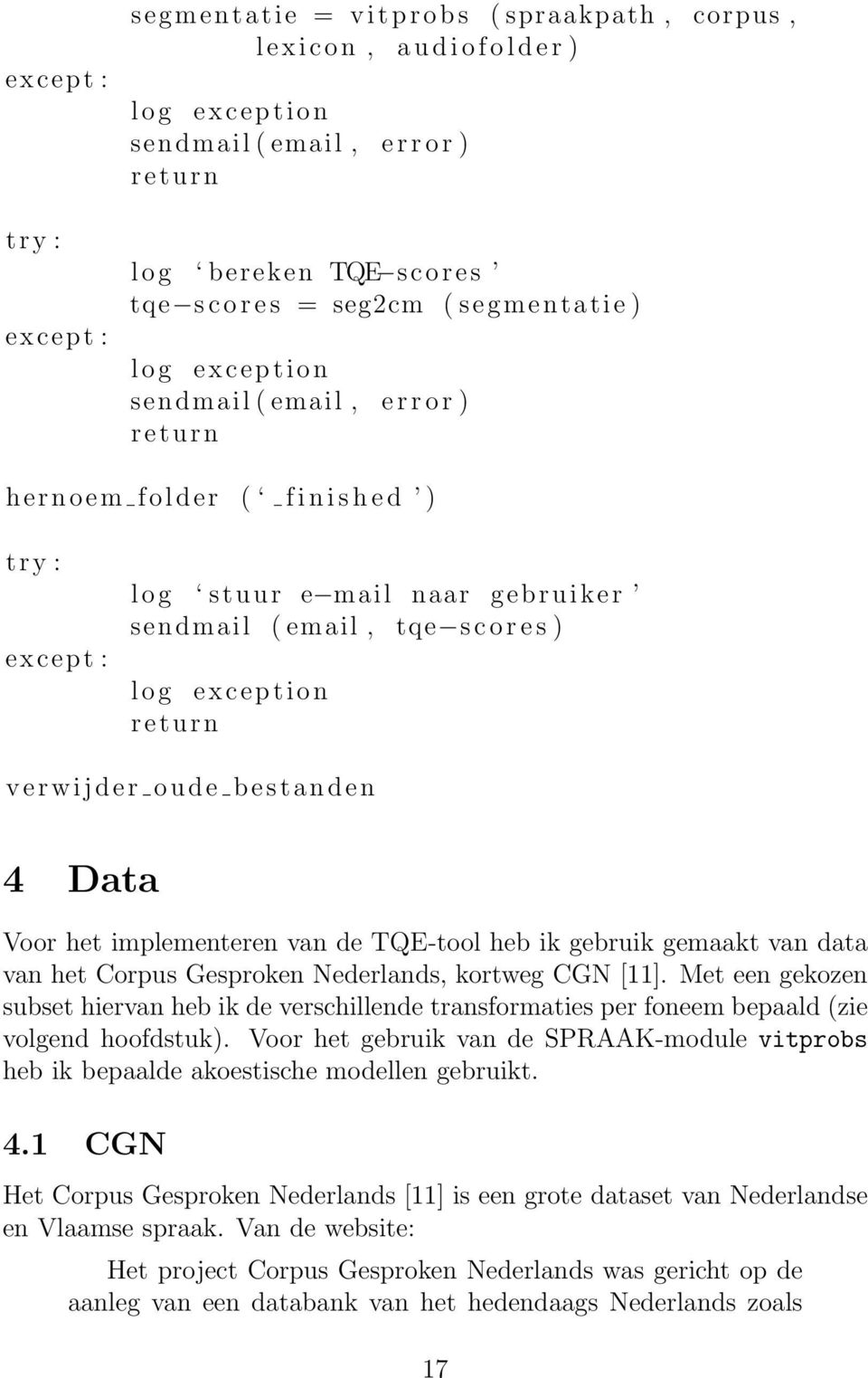 s c o r e s ) l o g exception return verwijder oude bestanden 4 Data Voor het implementeren van de TQE-tool heb ik gebruik gemaakt van data van het Corpus Gesproken Nederlands, kortweg CGN [11].