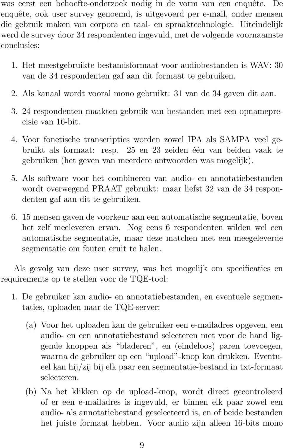 Uiteindelijk werd de survey door 34 respondenten ingevuld, met de volgende voornaamste conclusies: 1.