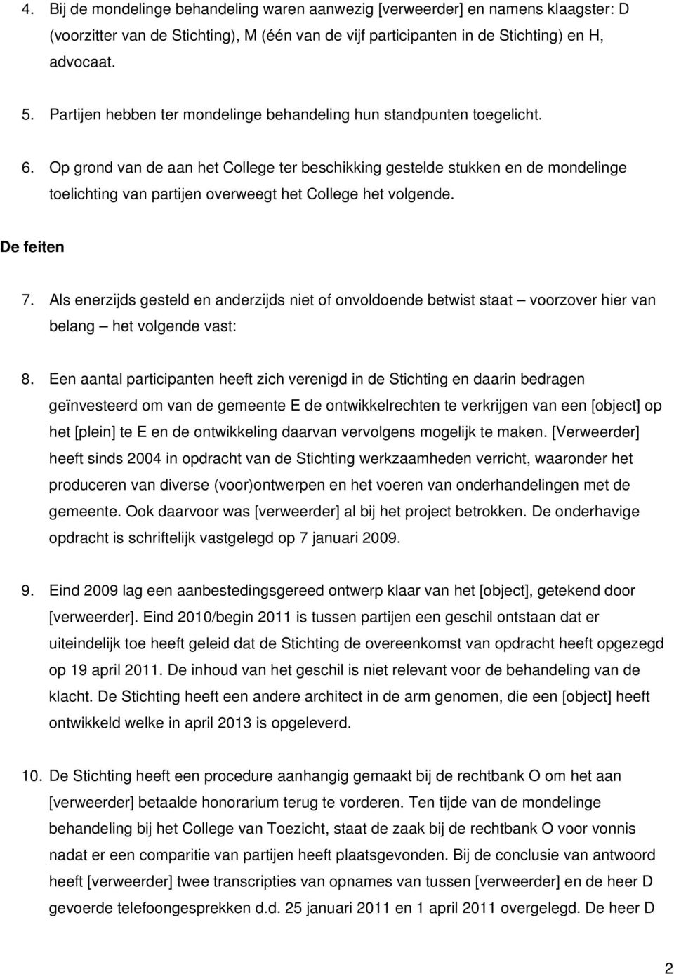 Op grond van de aan het College ter beschikking gestelde stukken en de mondelinge toelichting van partijen overweegt het College het volgende. De feiten 7.