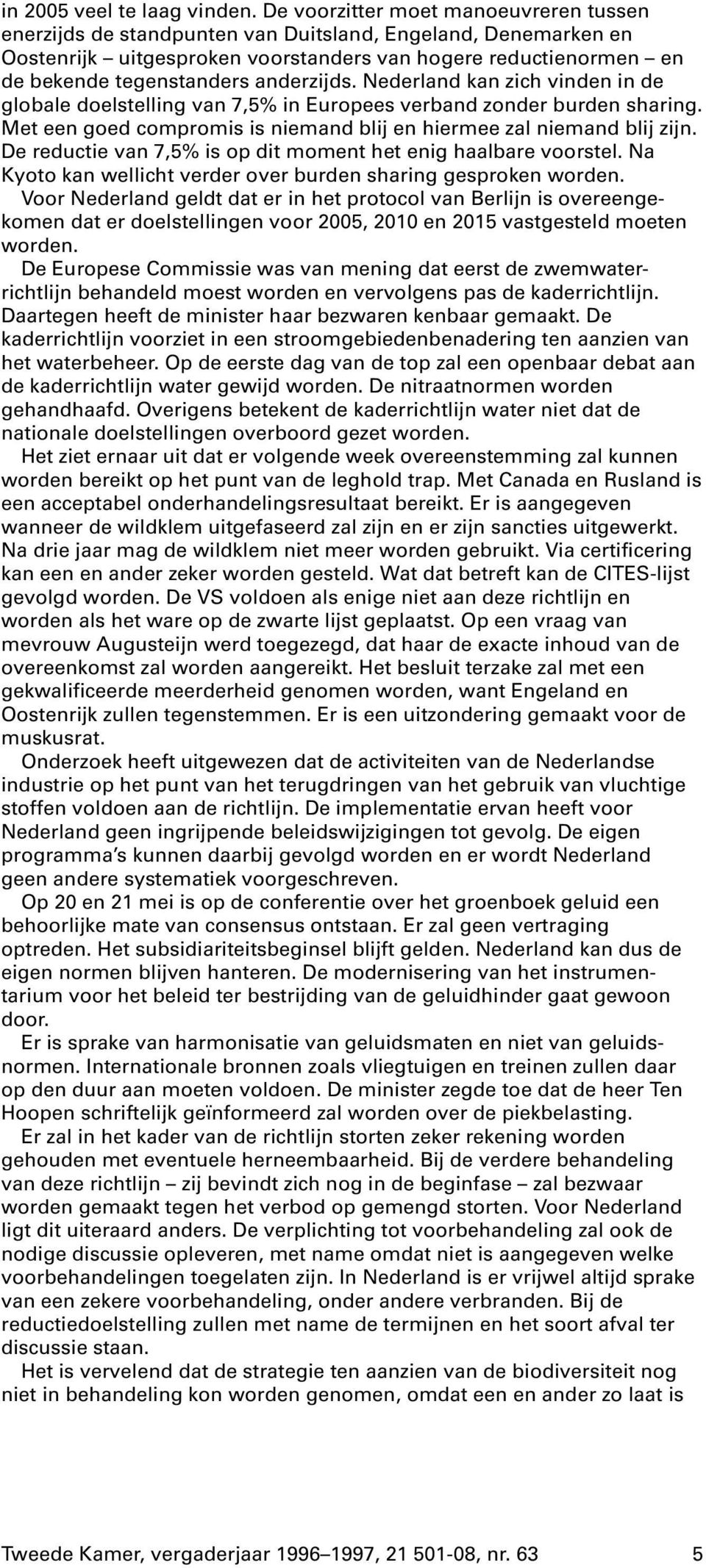 anderzijds. Nederland kan zich vinden in de globale doelstelling van 7,5% in Europees verband zonder burden sharing. Met een goed compromis is niemand blij en hiermee zal niemand blij zijn.