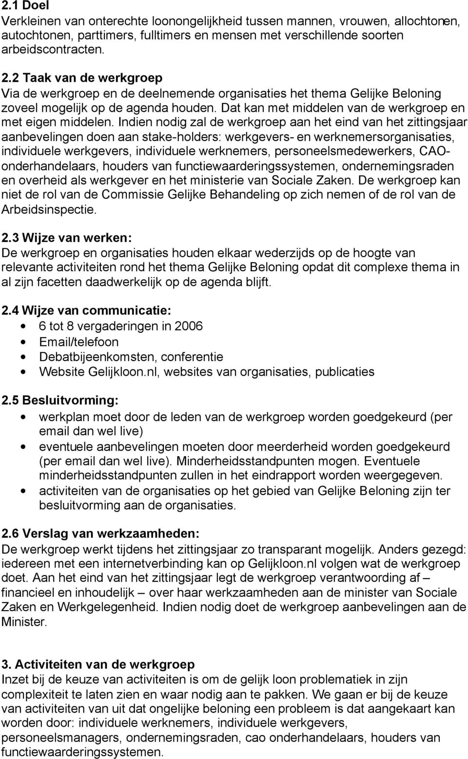 Indien nodig zal de werkgroep aan het eind van het zittingsjaar aanbevelingen doen aan stake-holders: werkgevers- en werknemersorganisaties, individuele werkgevers, individuele werknemers,