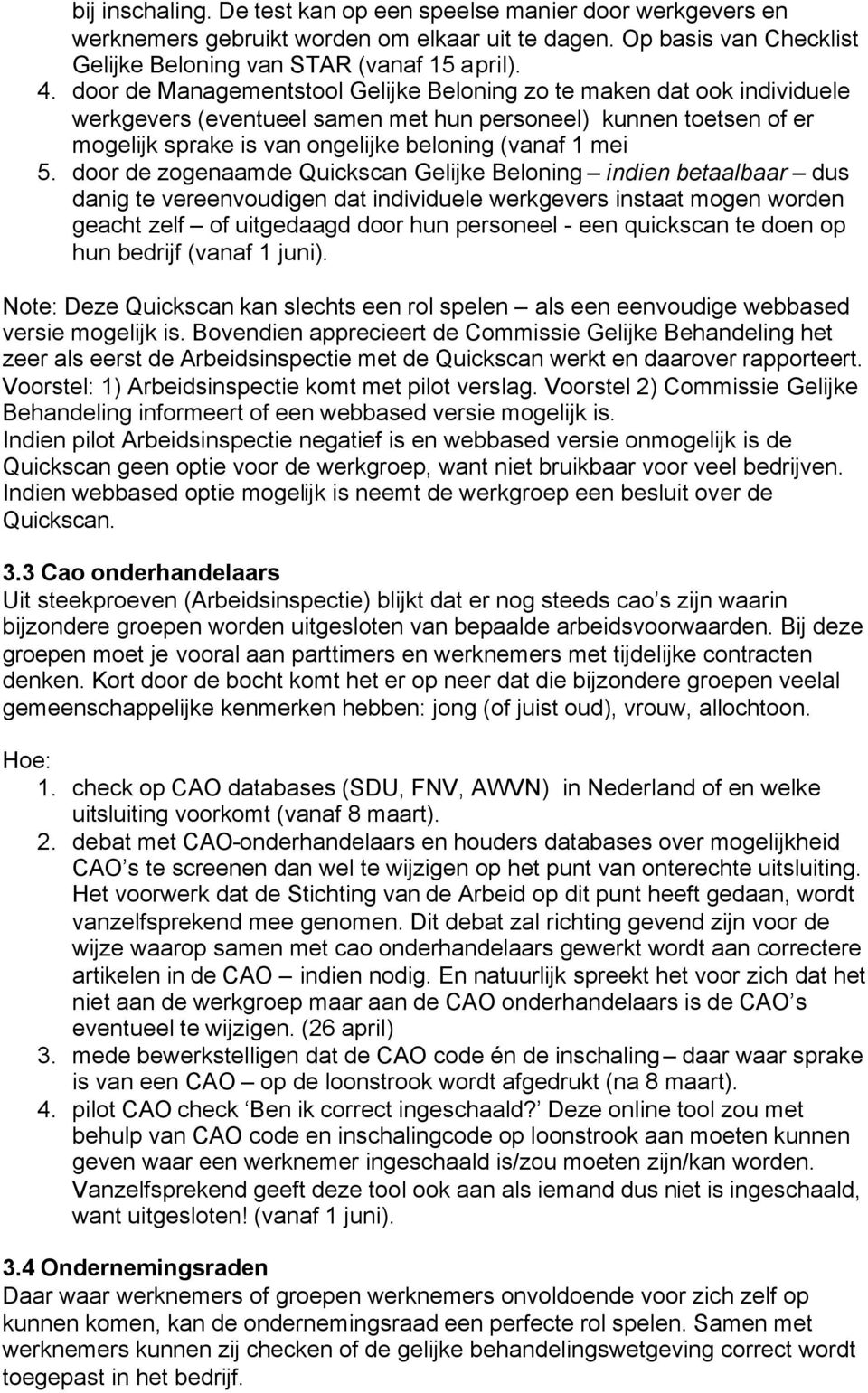 door de zogenaamde Quickscan Gelijke Beloning indien betaalbaar dus danig te vereenvoudigen dat individuele werkgevers instaat mogen worden geacht zelf of uitgedaagd door hun personeel - een